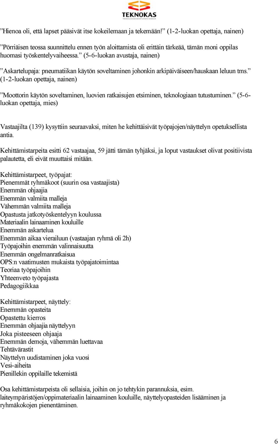 (5-6-luokan avustaja, nainen) Askartelupaja: pneumatiikan käytön soveltaminen johonkin arkipäiväiseen/hauskaan leluun tms.