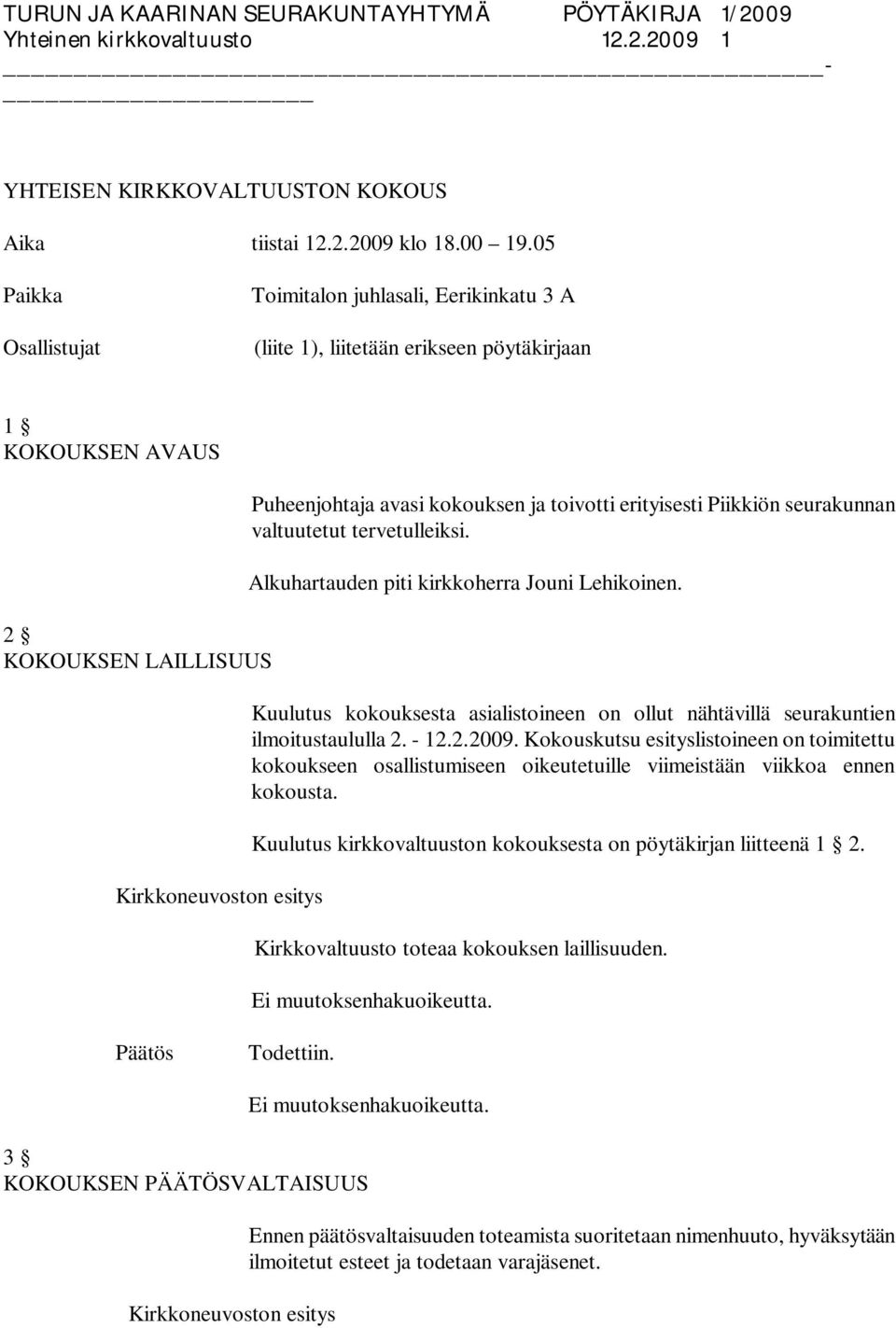 Piikkiön seurakunnan valtuutetut tervetulleiksi. Alkuhartauden piti kirkkoherra Jouni Lehikoinen. Kuulutus kokouksesta asialistoineen on ollut nähtävillä seurakuntien ilmoitustaululla 2. - 12.2.2009.