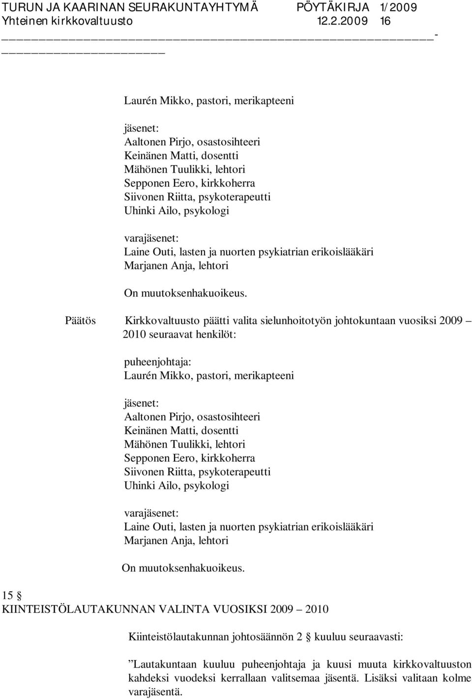 Uhinki Ailo, psykologi varajäsenet: Laine Outi, lasten ja nuorten psykiatrian erikoislääkäri Marjanen Anja, lehtori Kirkkovaltuusto päätti valita sielunhoitotyön johtokuntaan vuosiksi 2009 2010