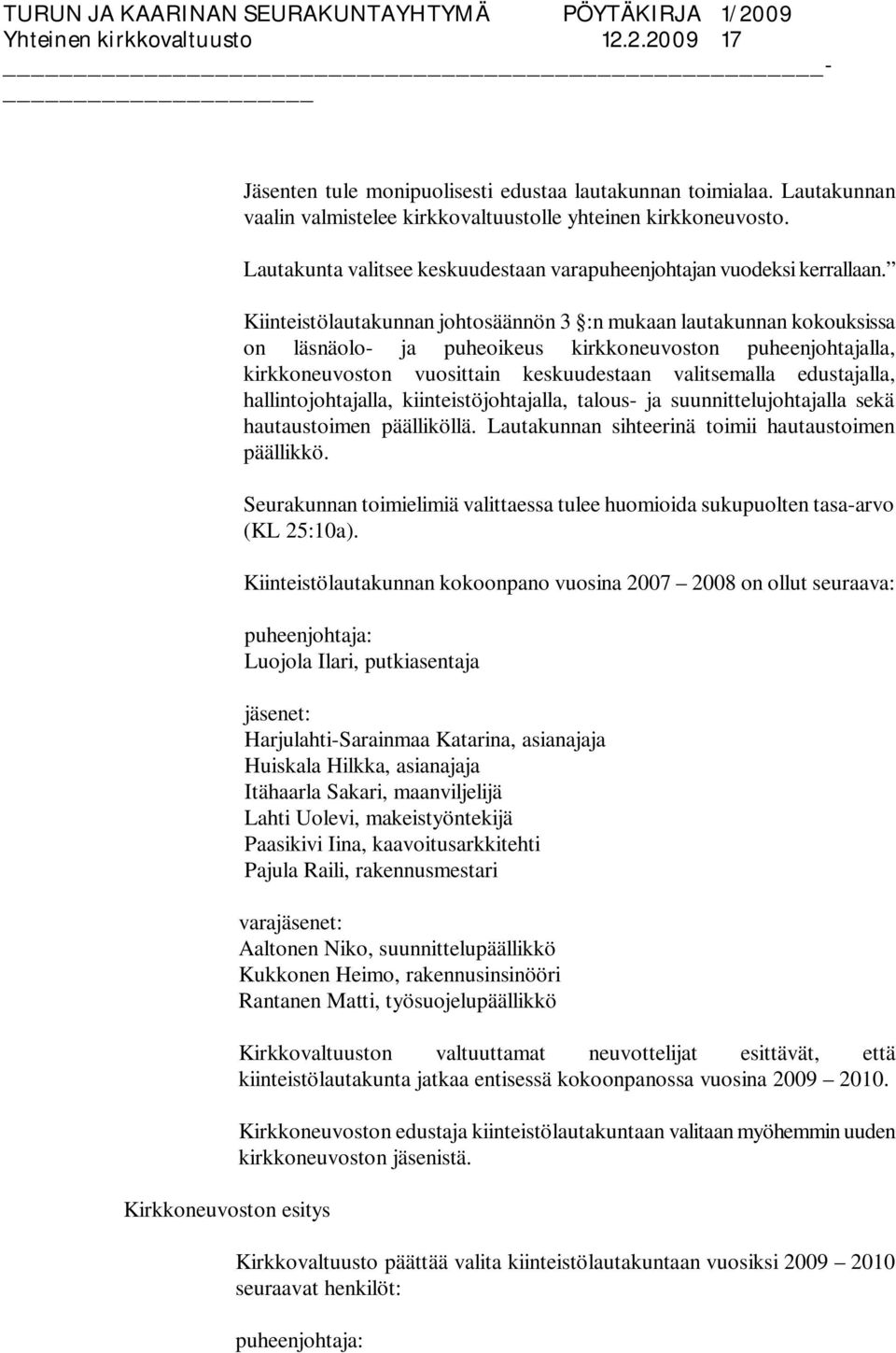 Kiinteistölautakunnan johtosäännön 3 :n mukaan lautakunnan kokouksissa on läsnäolo- ja puheoikeus kirkkoneuvoston puheenjohtajalla, kirkkoneuvoston vuosittain keskuudestaan valitsemalla edustajalla,