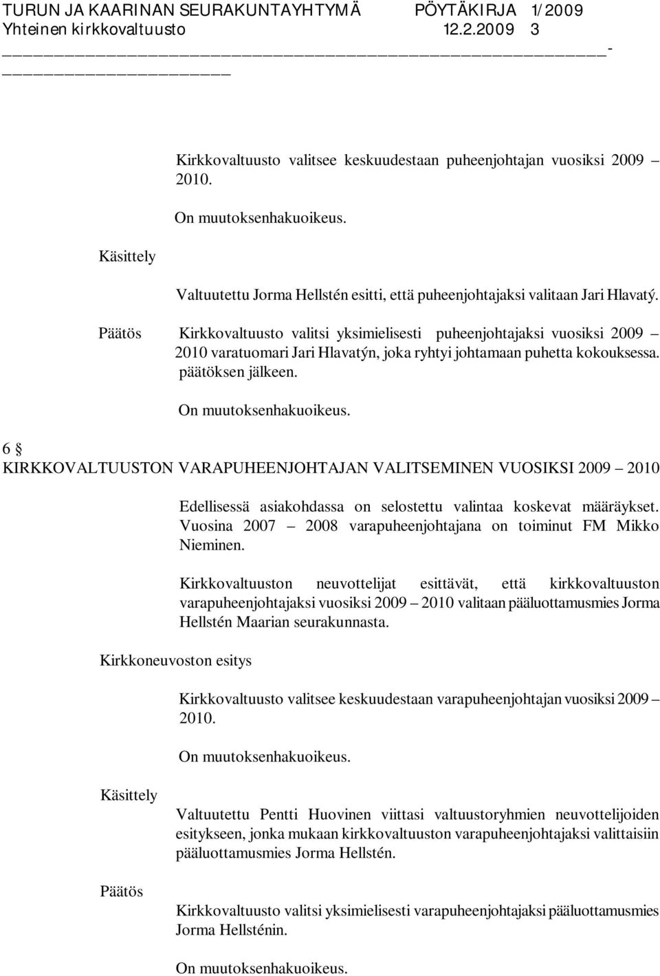 6 KIRKKOVALTUUSTON VARAPUHEENJOHTAJAN VALITSEMINEN VUOSIKSI 2009 2010 Edellisessä asiakohdassa on selostettu valintaa koskevat määräykset.