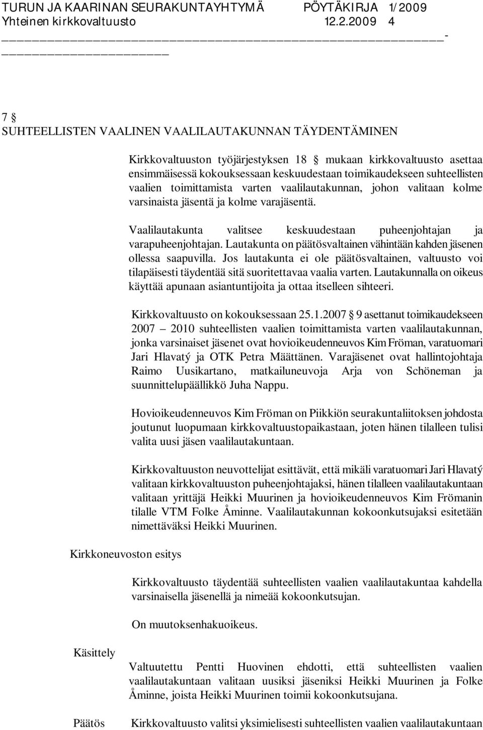 suhteellisten vaalien toimittamista varten vaalilautakunnan, johon valitaan kolme varsinaista jäsentä ja kolme varajäsentä. Vaalilautakunta valitsee keskuudestaan puheenjohtajan ja varapuheenjohtajan.