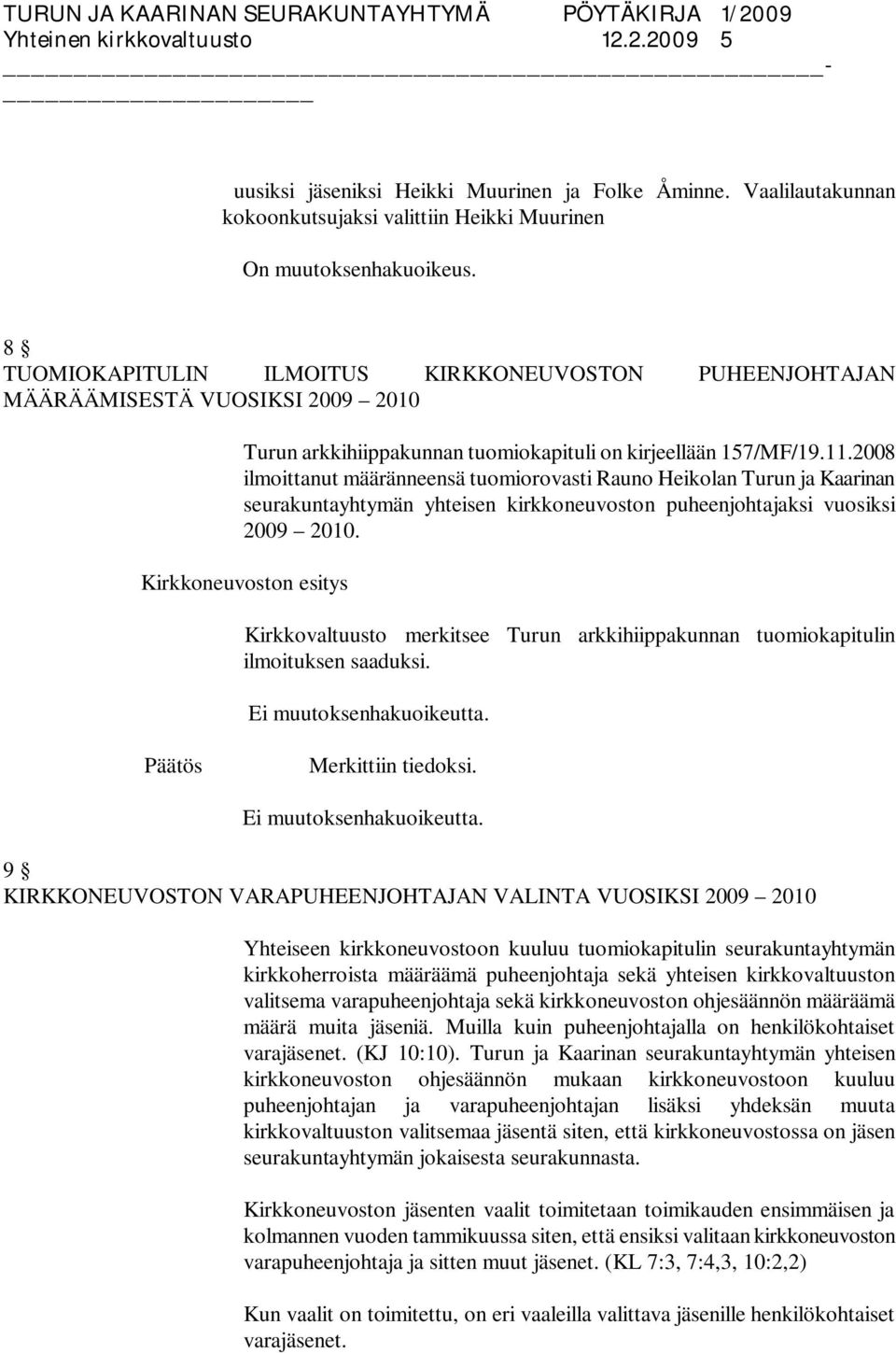 kirjeellään 157/MF/19.11.2008 ilmoittanut määränneensä tuomiorovasti Rauno Heikolan Turun ja Kaarinan seurakuntayhtymän yhteisen kirkkoneuvoston puheenjohtajaksi vuosiksi 2009 2010.
