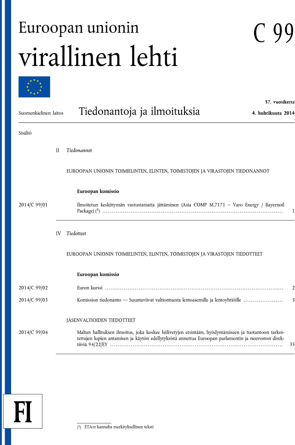 (Asia COMP M.7171 Varo Energy / Bayernoil Package) ( 1 )................................................................................................ 1 IV Tiedotteet EUROOPAN UNIONIN TOIMIELINTEN, ELINTEN, TOIMISTOJEN JA VIRASTOJEN TIEDOTTEET Euroopan komissio 2014/C 99/02 Euron kurssi.