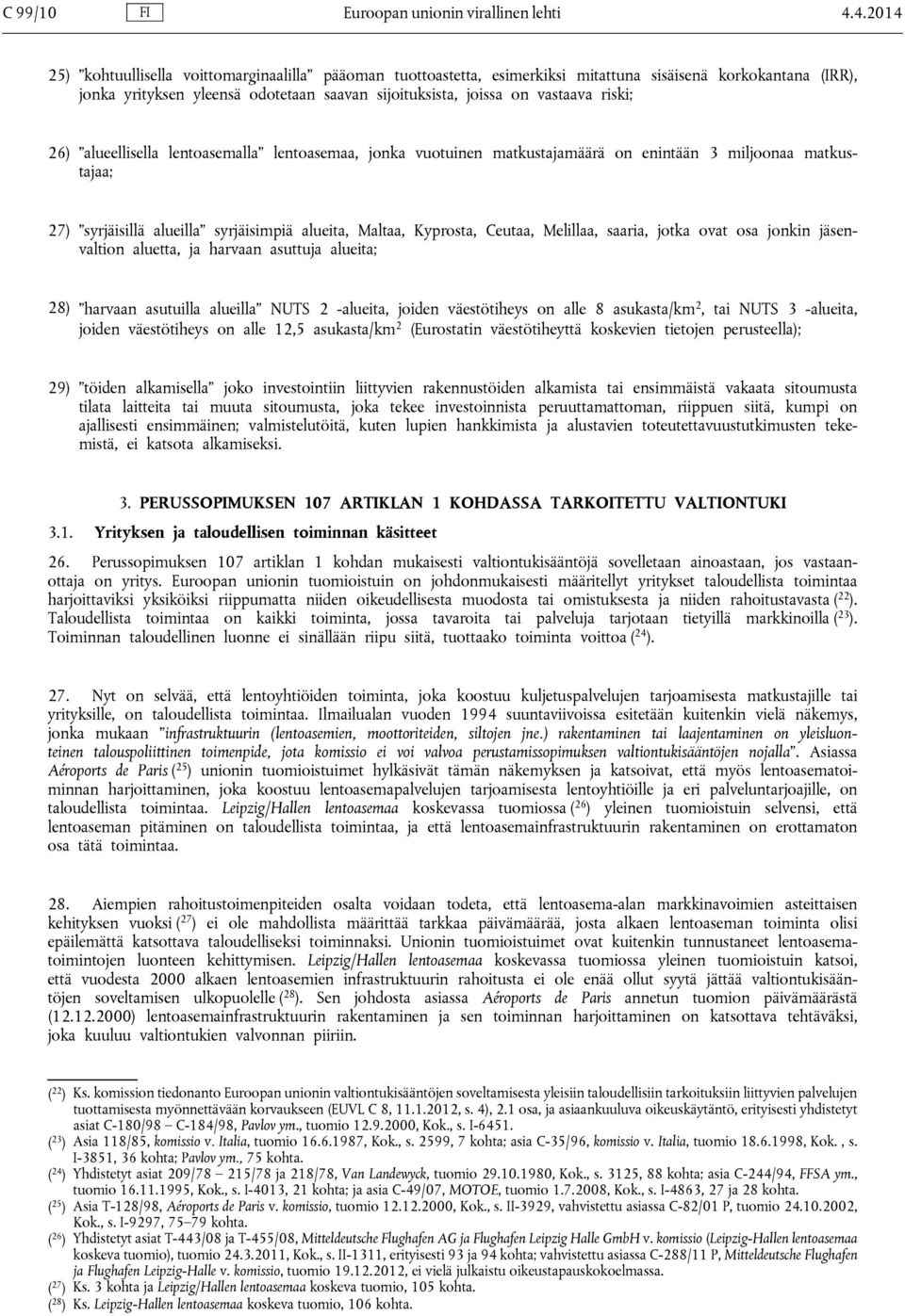 riski; 26) alueellisella lentoasemalla lentoasemaa, jonka vuotuinen matkustajamäärä on enintään 3 miljoonaa matkustajaa; 27) syrjäisillä alueilla syrjäisimpiä alueita, Maltaa, Kyprosta, Ceutaa,