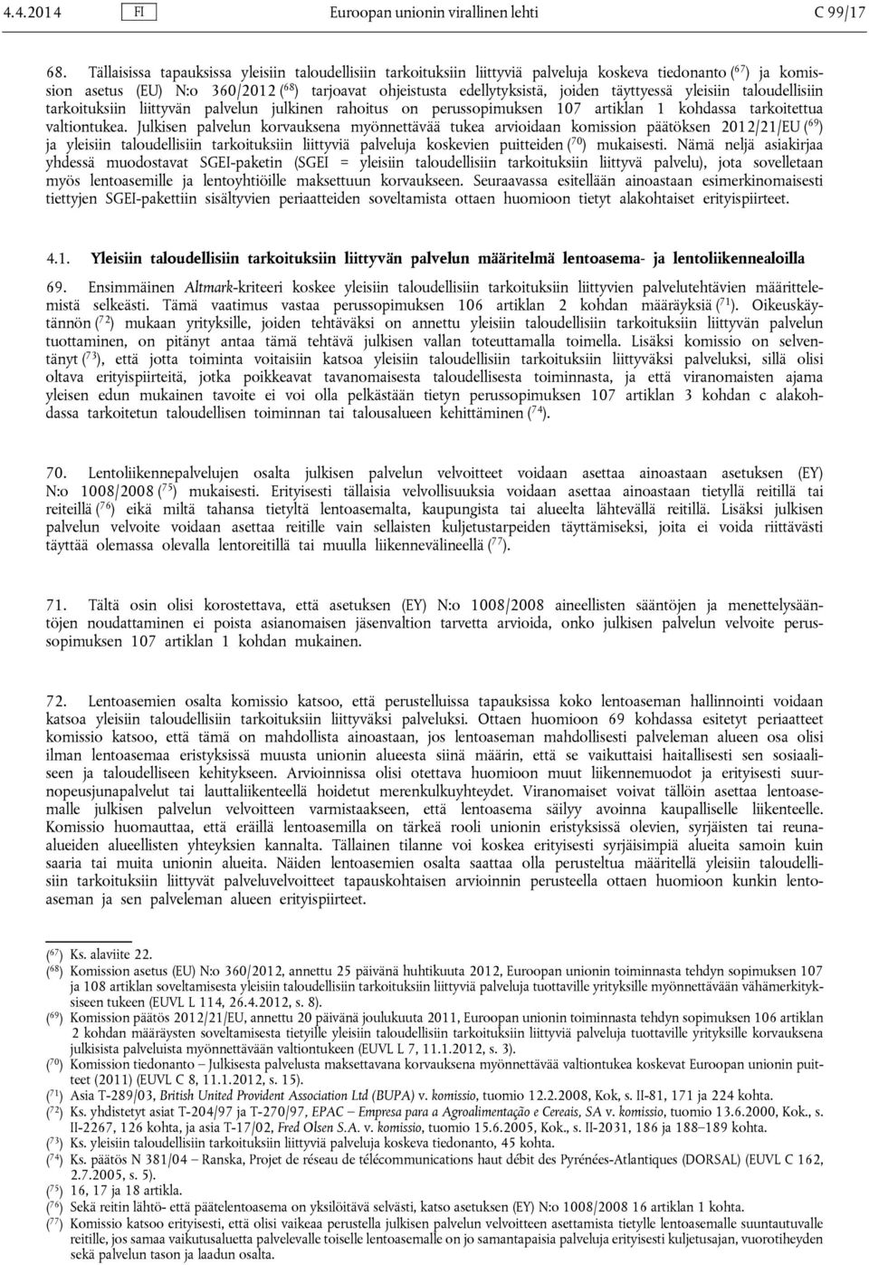 täyttyessä yleisiin taloudellisiin tarkoituksiin liittyvän palvelun julkinen rahoitus on perussopimuksen 107 artiklan 1 kohdassa tarkoitettua valtiontukea.