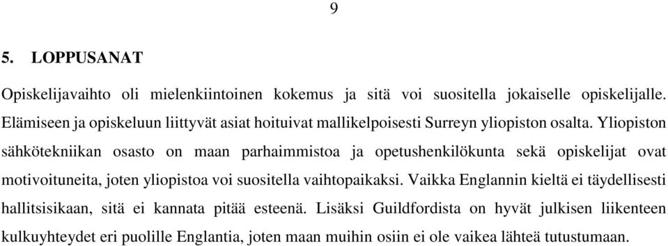 Yliopiston sähkötekniikan osasto on maan parhaimmistoa ja opetushenkilökunta sekä opiskelijat ovat motivoituneita, joten yliopistoa voi suositella