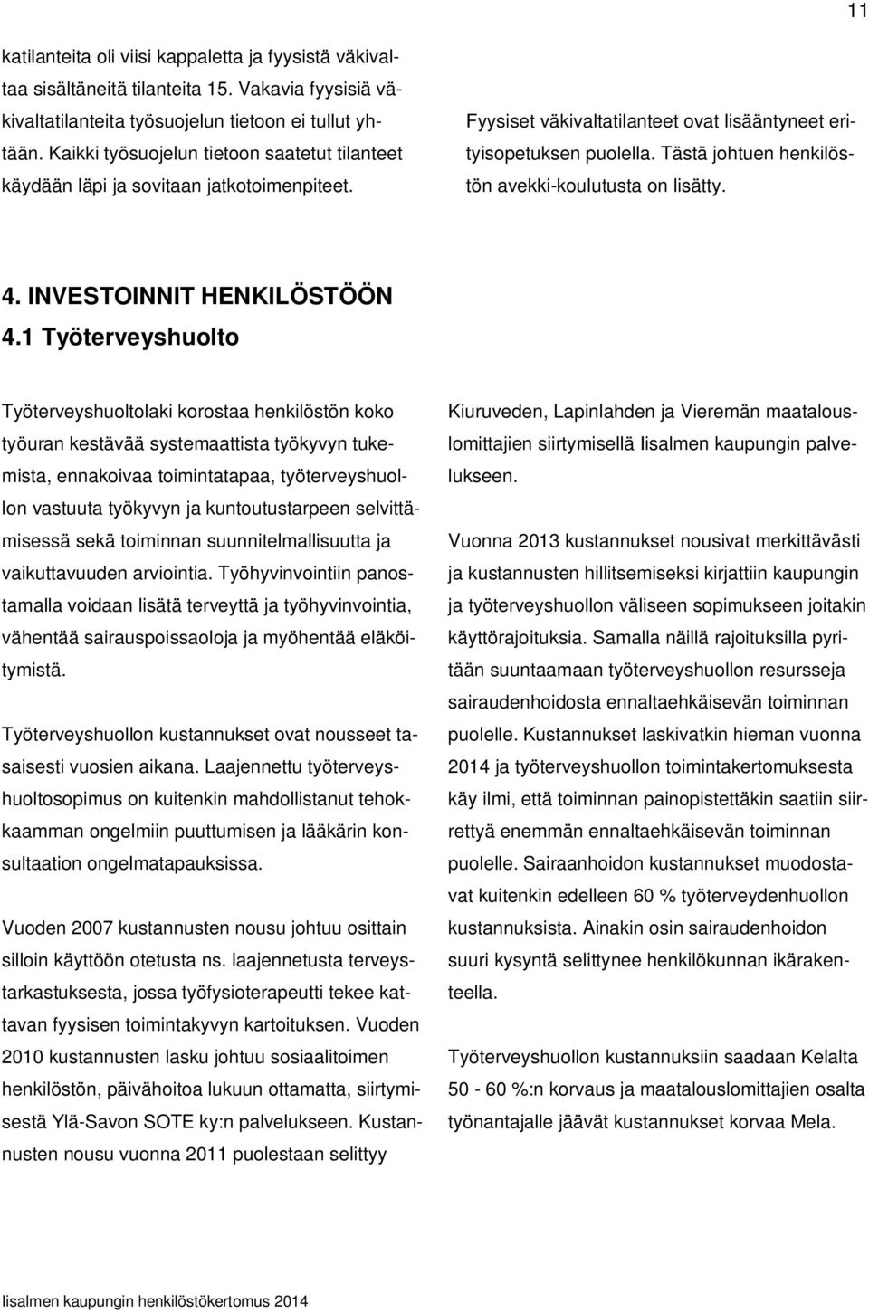 Tästä johtuen henkilöstön avekki-koulutusta on lisätty. 4. INVESTOINNIT HENKILÖSTÖÖN 4.