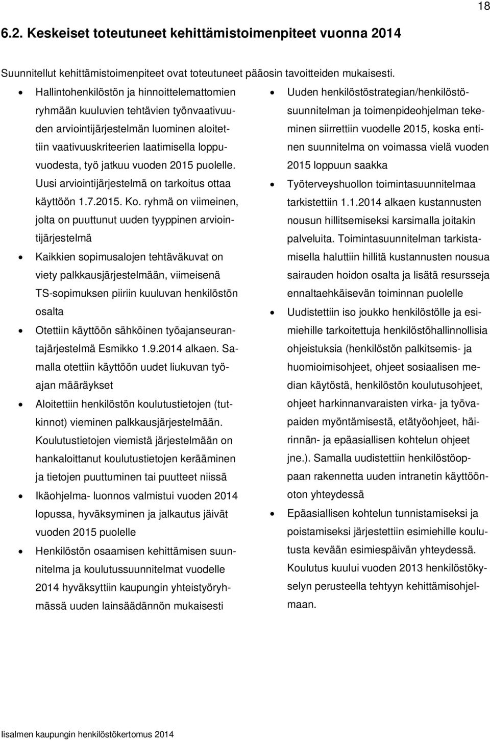 aloitettiin vaativuuskriteerien laatimisella loppunen suunnitelma on voimassa vielä vuoden minen siirrettiin vuodelle 2015, koska entivuodesta, työ jatkuu vuoden 2015 puolelle.