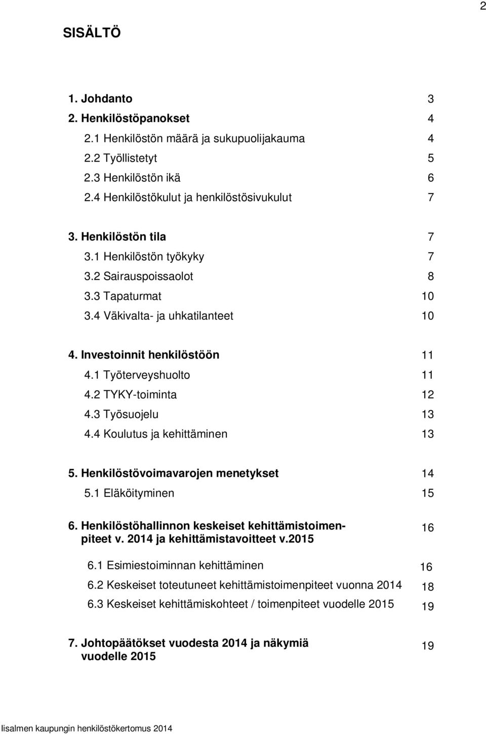 4 Koulutus ja kehittäminen 11 11 12 13 13 5. Henkilöstövoimavarojen menetykset 5.1 Eläköityminen 14 15 6. Henkilöstöhallinnon keskeiset kehittämistoimenpiteet v. 2014 ja kehittämistavoitteet v.2015 6.