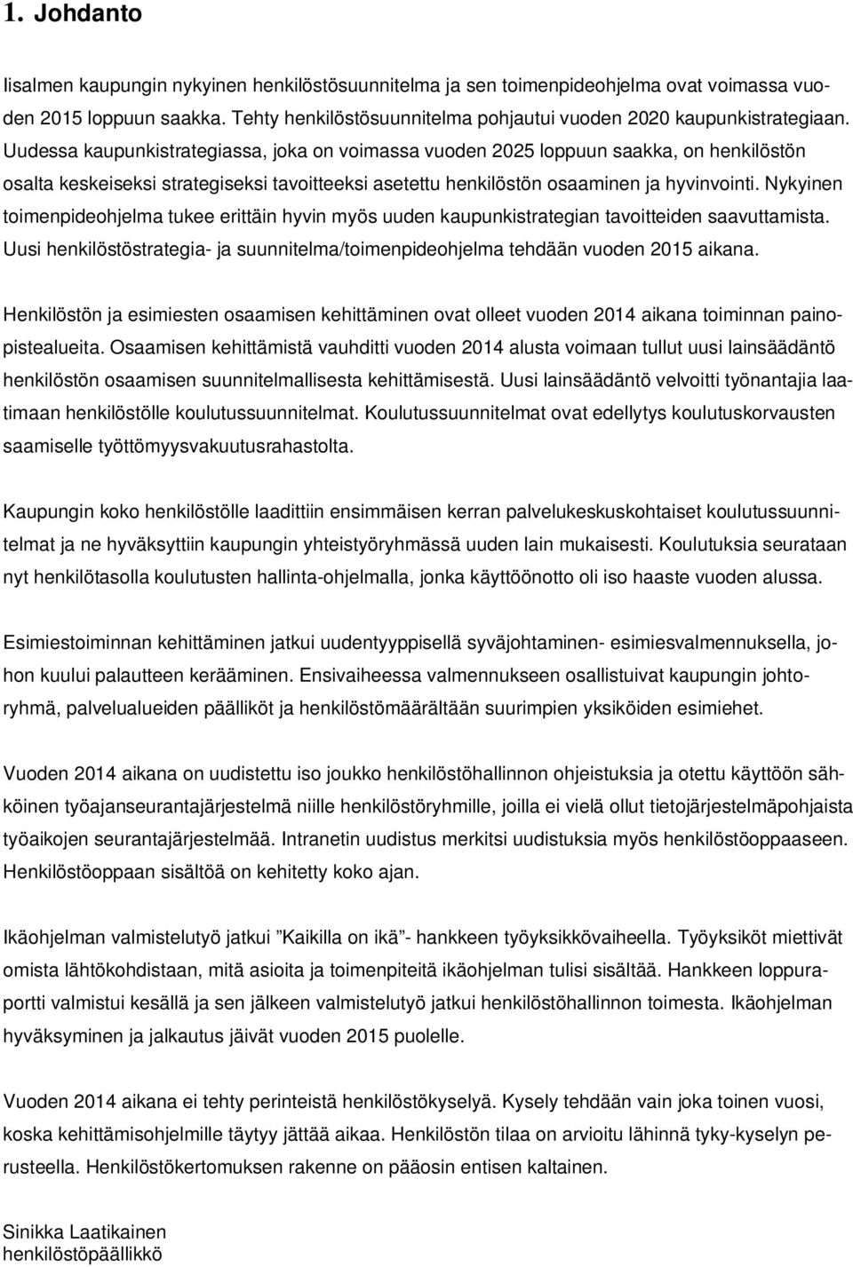 Nykyinen toimenpideohjelma tukee erittäin hyvin myös uuden kaupunkistrategian tavoitteiden saavuttamista. Uusi henkilöstöstrategia- ja suunnitelma/toimenpideohjelma tehdään vuoden 2015 aikana.