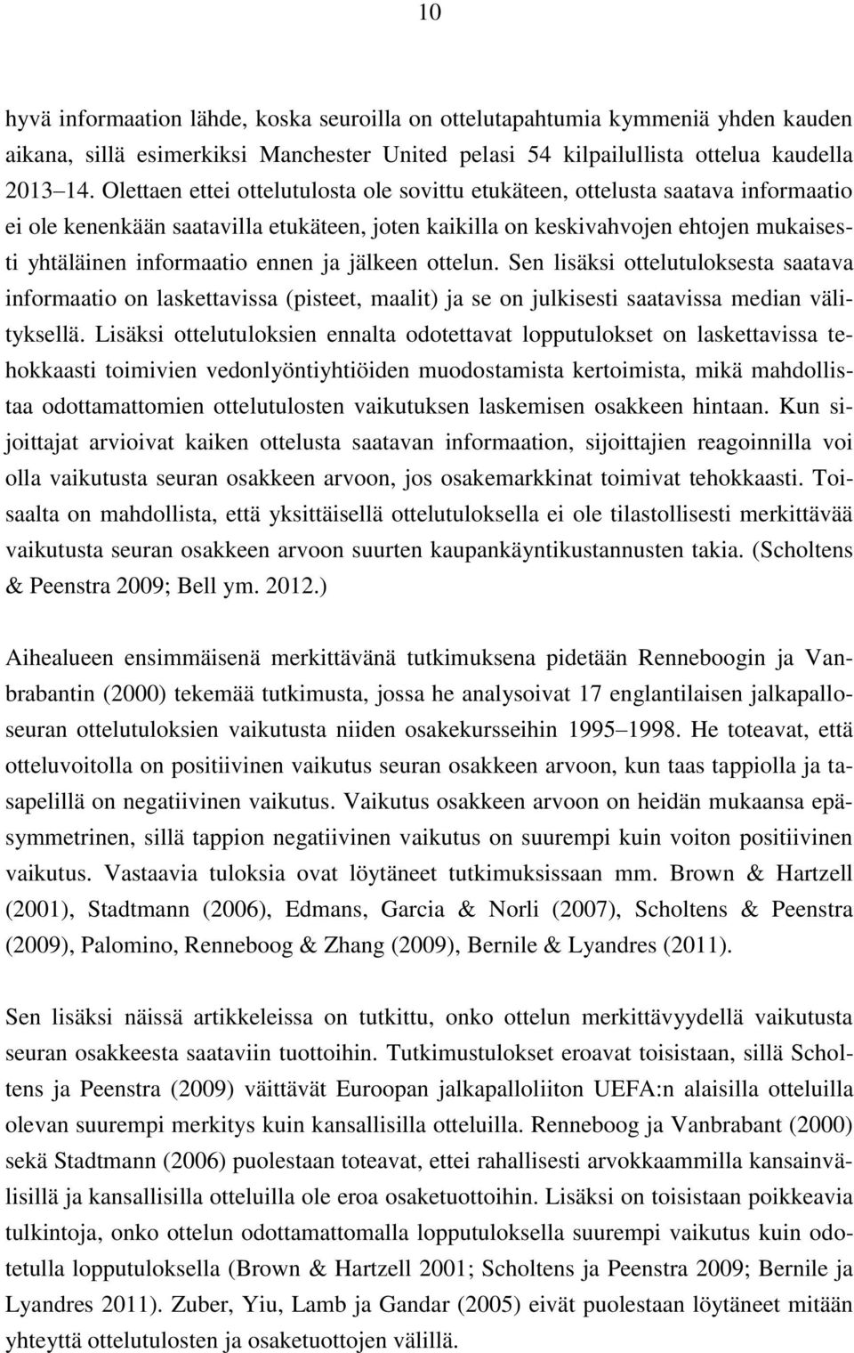 ennen ja jälkeen ottelun. Sen lisäksi ottelutuloksesta saatava informaatio on laskettavissa (pisteet, maalit) ja se on julkisesti saatavissa median välityksellä.