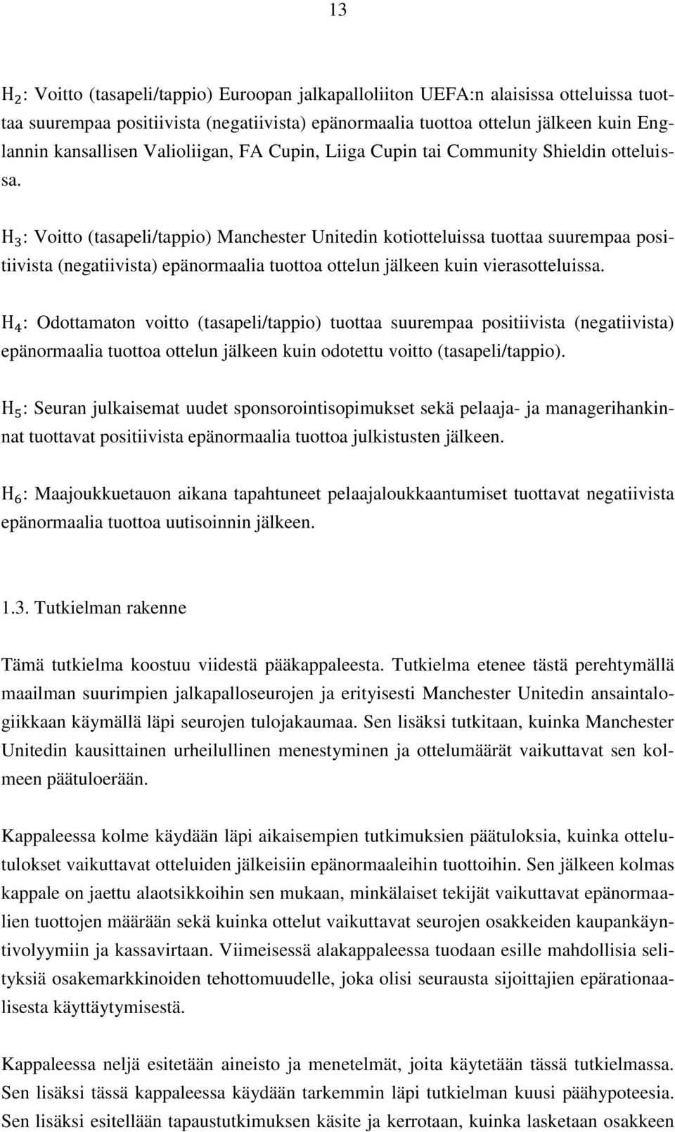 H 3 : Voitto (tasapeli/tappio) Manchester Unitedin kotiotteluissa tuottaa suurempaa positiivista (negatiivista) epänormaalia tuottoa ottelun jälkeen kuin vierasotteluissa.