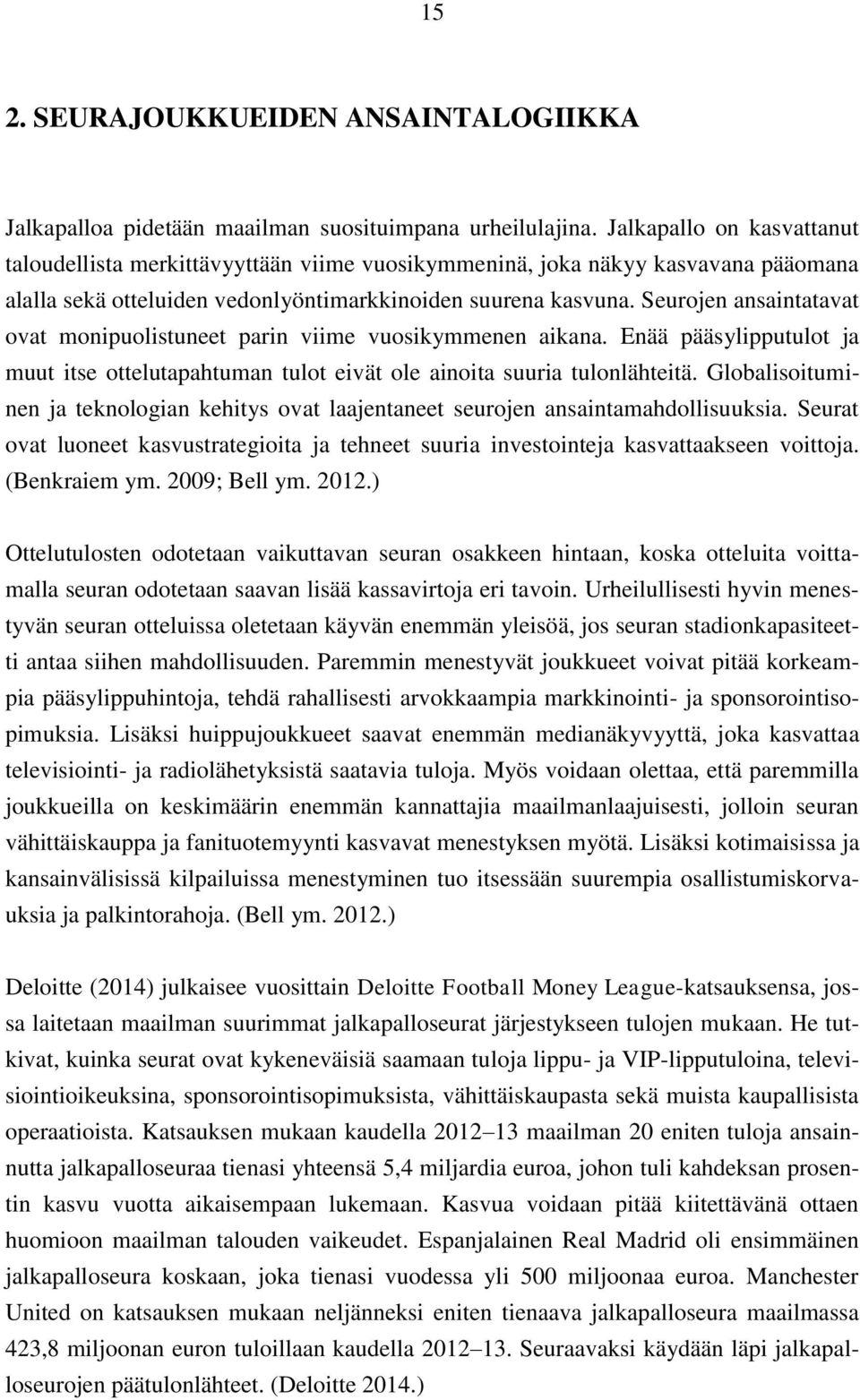 Seurojen ansaintatavat ovat monipuolistuneet parin viime vuosikymmenen aikana. Enää pääsylipputulot ja muut itse ottelutapahtuman tulot eivät ole ainoita suuria tulonlähteitä.