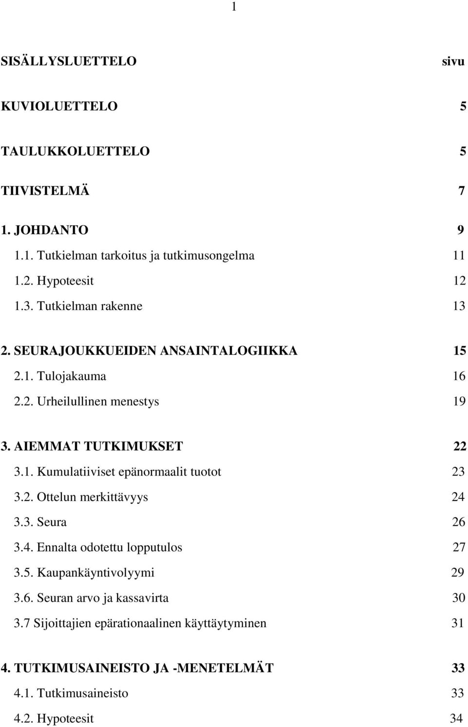 AIEMMAT TUTKIMUKSET 22 3.1. Kumulatiiviset epänormaalit tuotot 23 3.2. Ottelun merkittävyys 24 3.3. Seura 26 3.4. Ennalta odotettu lopputulos 27 3.5.
