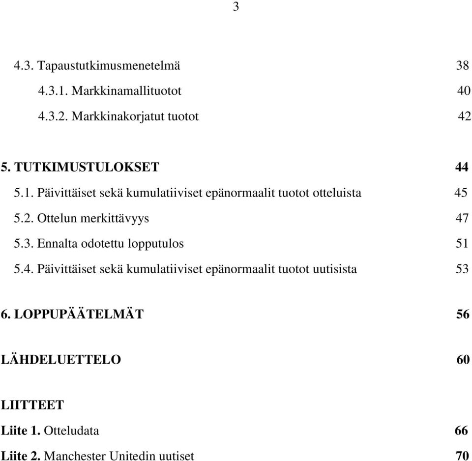 Ottelun merkittävyys 47 5.3. Ennalta odotettu lopputulos 51 5.4. Päivittäiset sekä kumulatiiviset epänormaalit tuotot uutisista 53 6.