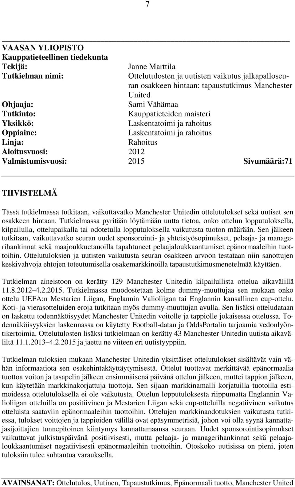 TIIVISTELMÄ Tässä tutkielmassa tutkitaan, vaikuttavatko Manchester Unitedin ottelutulokset sekä uutiset sen osakkeen hintaan.