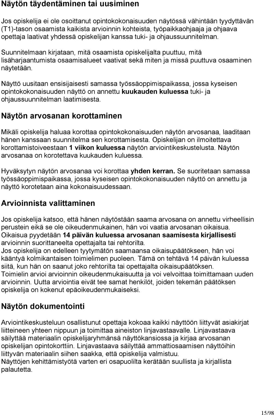 Suunnitelmaan kirjataan, mitä osaamista opiskelijalta puuttuu, mitä lisäharjaantumista osaamisalueet vaativat sekä miten ja missä puuttuva osaaminen näytetään.