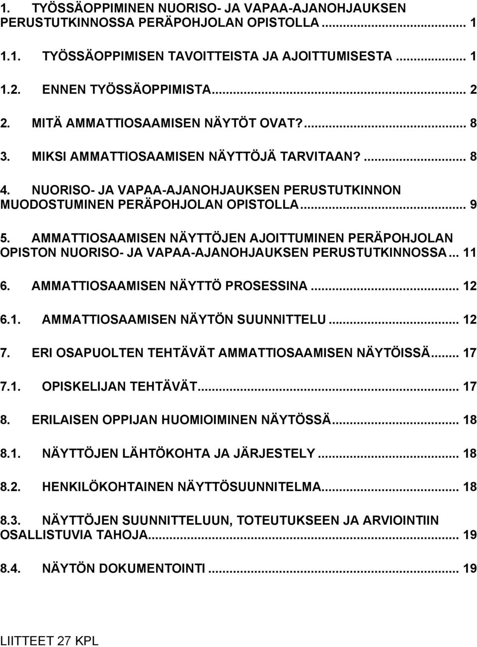AMMATTIOSAAMISEN NÄYTTÖJEN AJOITTUMINEN PERÄPOHJOLAN OPISTON NUORISO- JA VAPAA-AJANOHJAUKSEN PERUSTUTKINNOSSA... 11 6. AMMATTIOSAAMISEN NÄYTTÖ PROSESSINA... 12 6.1. AMMATTIOSAAMISEN NÄYTÖN SUUNNITTELU.
