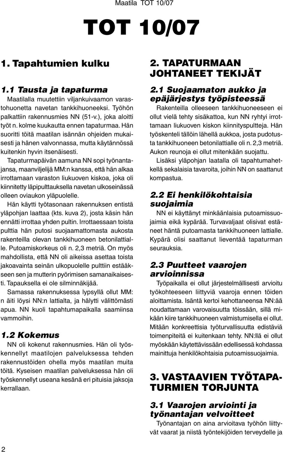 Tapaturmapäivän aamuna NN sopi työnantajansa, maanviljelijä MM:n kanssa, että hän alkaa irrottamaan varaston liukuoven kiskoa, joka oli kiinnitetty läpipulttauksella navetan ulkoseinässä olleen