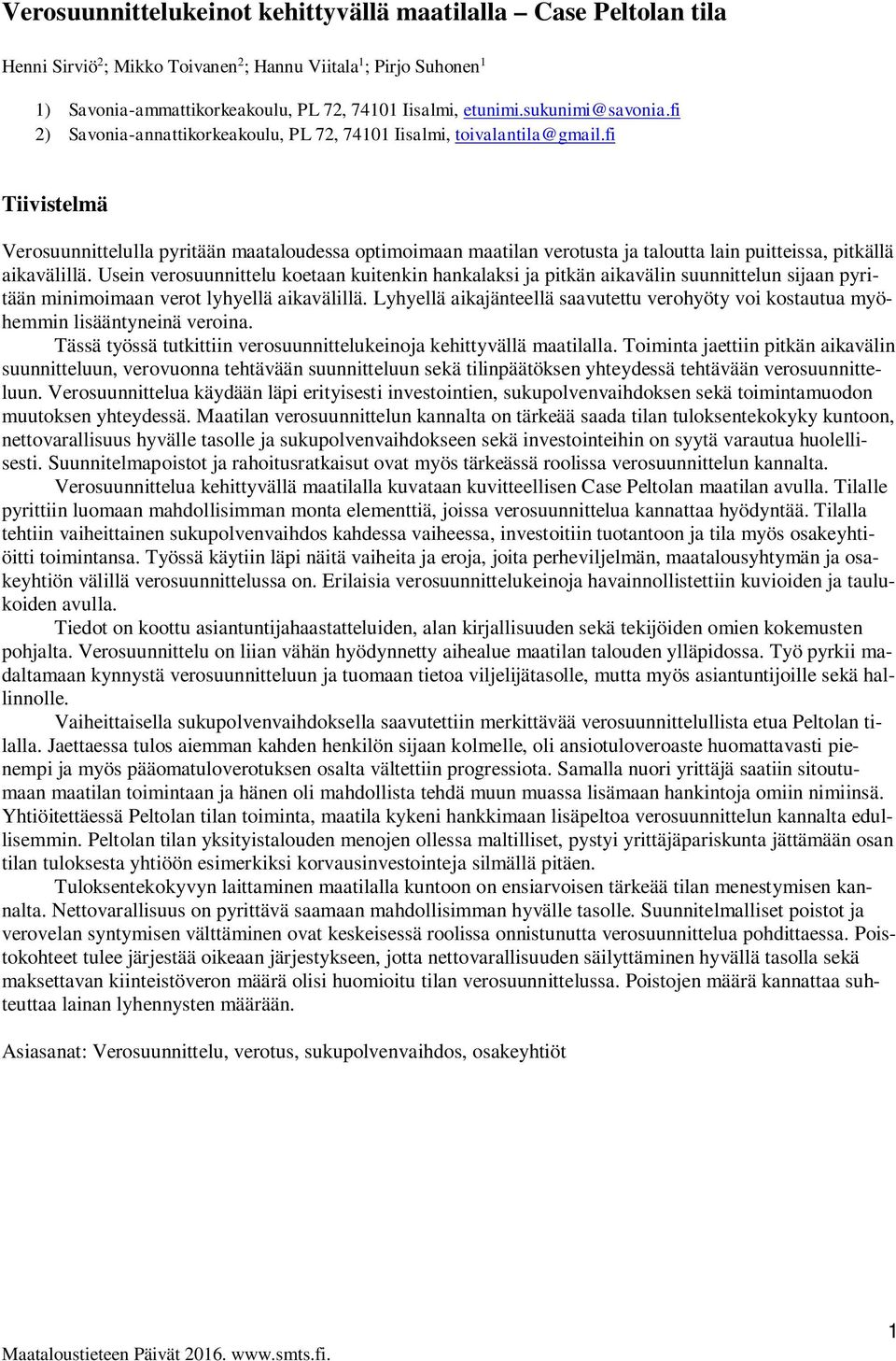 fi Tiivistelmä Verosuunnittelulla pyritään maataloudessa optimoimaan maatilan verotusta ja taloutta lain puitteissa, pitkällä aikavälillä.