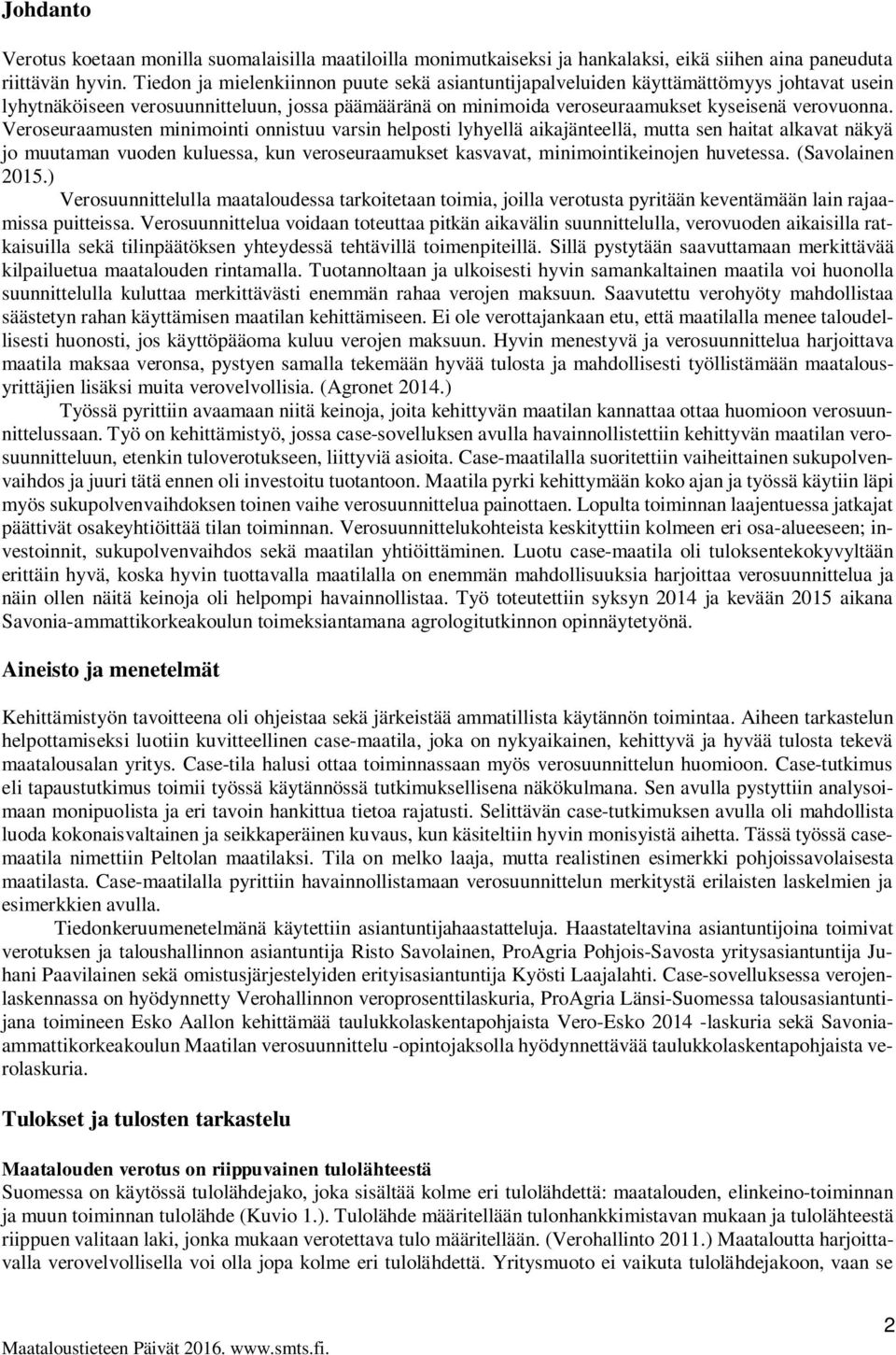 Veroseuraamusten minimointi onnistuu varsin helposti lyhyellä aikajänteellä, mutta sen haitat alkavat näkyä jo muutaman vuoden kuluessa, kun veroseuraamukset kasvavat, minimointikeinojen huvetessa.