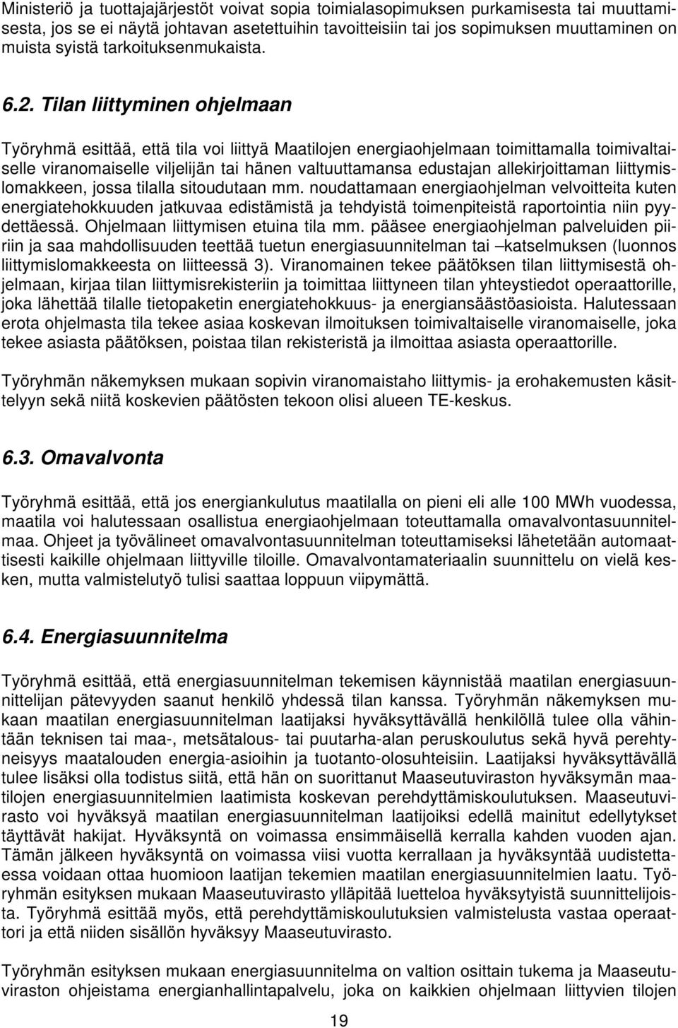 Tilan liittyminen ohjelmaan Työryhmä esittää, että tila voi liittyä Maatilojen energiaohjelmaan toimittamalla toimivaltaiselle viranomaiselle viljelijän tai hänen valtuuttamansa edustajan