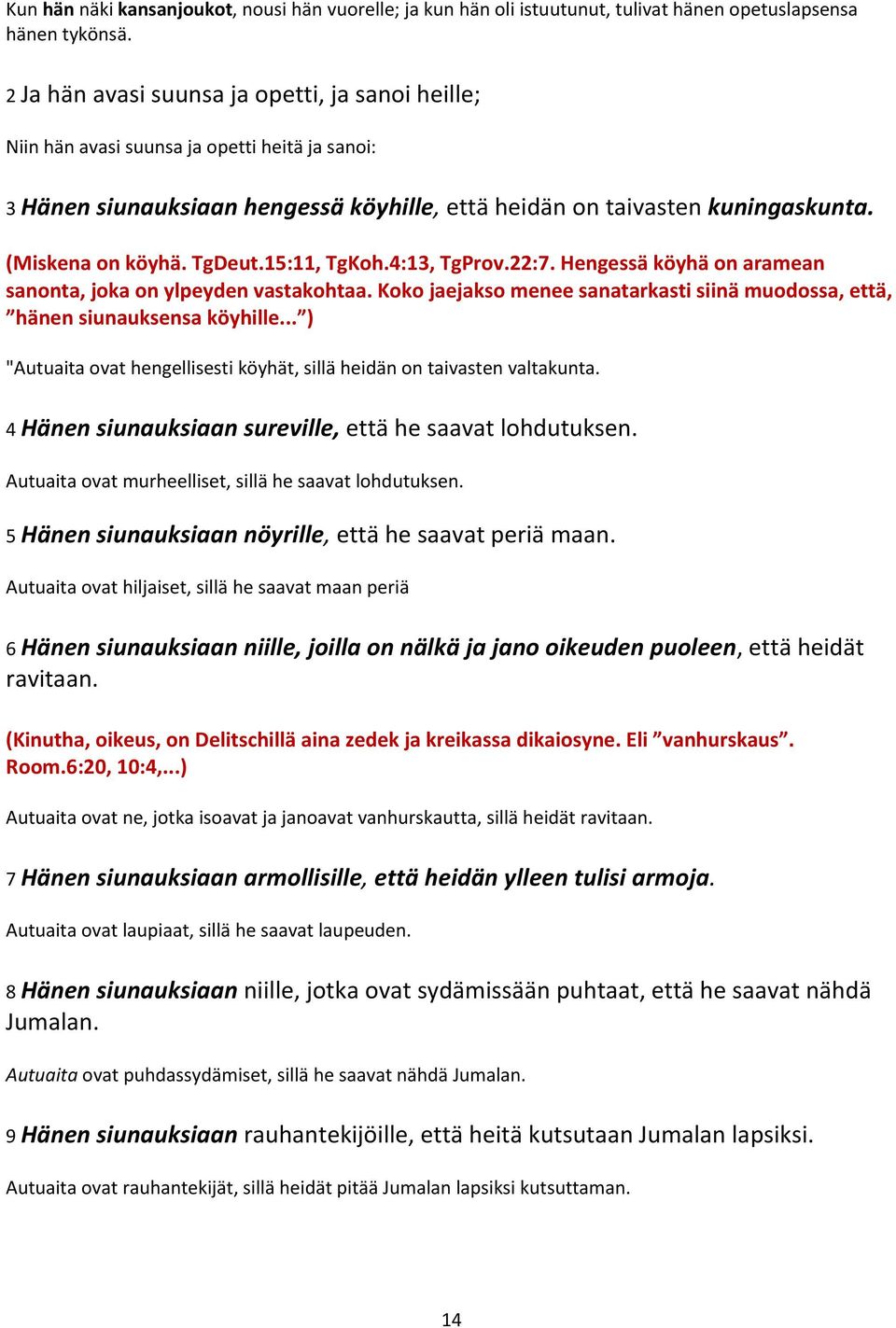 TgDeut.15:11, TgKoh.4:13, TgProv.22:7. Hengessä köyhä on aramean sanonta, joka on ylpeyden vastakohtaa. Koko jaejakso menee sanatarkasti siinä muodossa, että, hänen siunauksensa köyhille.