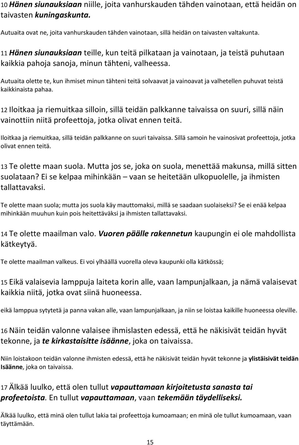 11 Hänen siunauksiaan teille, kun teitä pilkataan ja vainotaan, ja teistä puhutaan kaikkia pahoja sanoja, minun tähteni, valheessa.