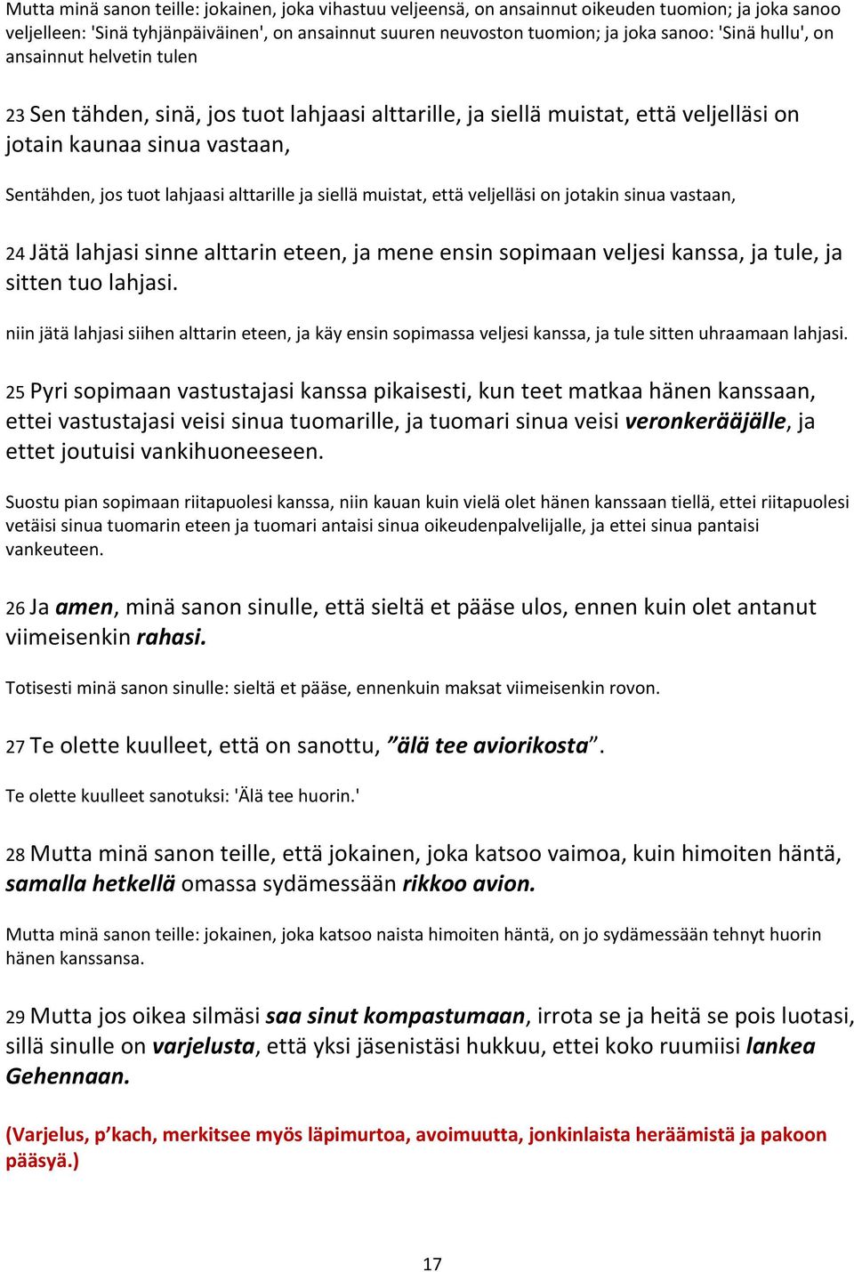 ja siellä muistat, että veljelläsi on jotakin sinua vastaan, 24 Jätä lahjasi sinne alttarin eteen, ja mene ensin sopimaan veljesi kanssa, ja tule, ja sitten tuo lahjasi.