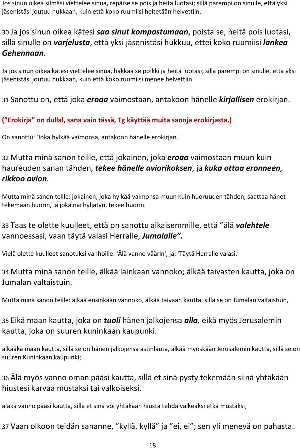 Ja jos sinun oikea kätesi viettelee sinua, hakkaa se poikki ja heitä luotasi; sillä parempi on sinulle, että yksi jäsenistäsi joutuu hukkaan, kuin että koko ruumiisi menee helvettiin 31 Sanottu on,