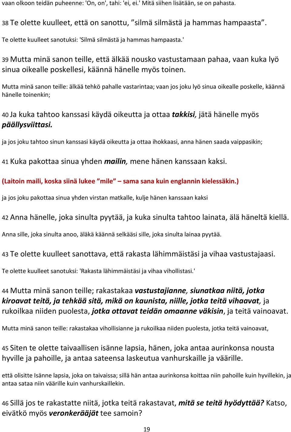 ' 39 Mutta minä sanon teille, että älkää nousko vastustamaan pahaa, vaan kuka lyö sinua oikealle poskellesi, käännä hänelle myös toinen.