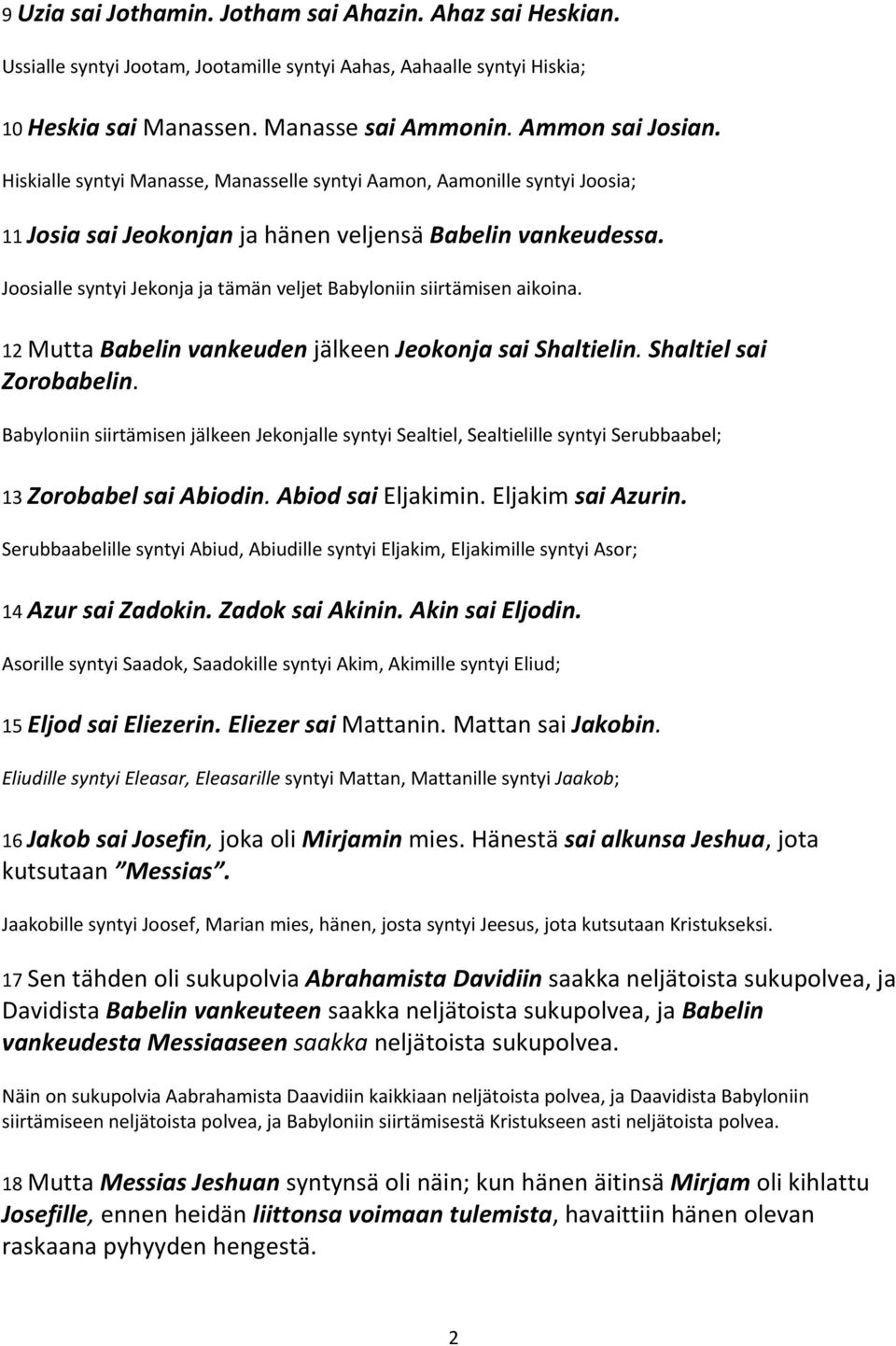 Joosialle syntyi Jekonja ja tämän veljet Babyloniin siirtämisen aikoina. 12 Mutta Babelin vankeuden jälkeen Jeokonja sai Shaltielin. Shaltiel sai Zorobabelin.