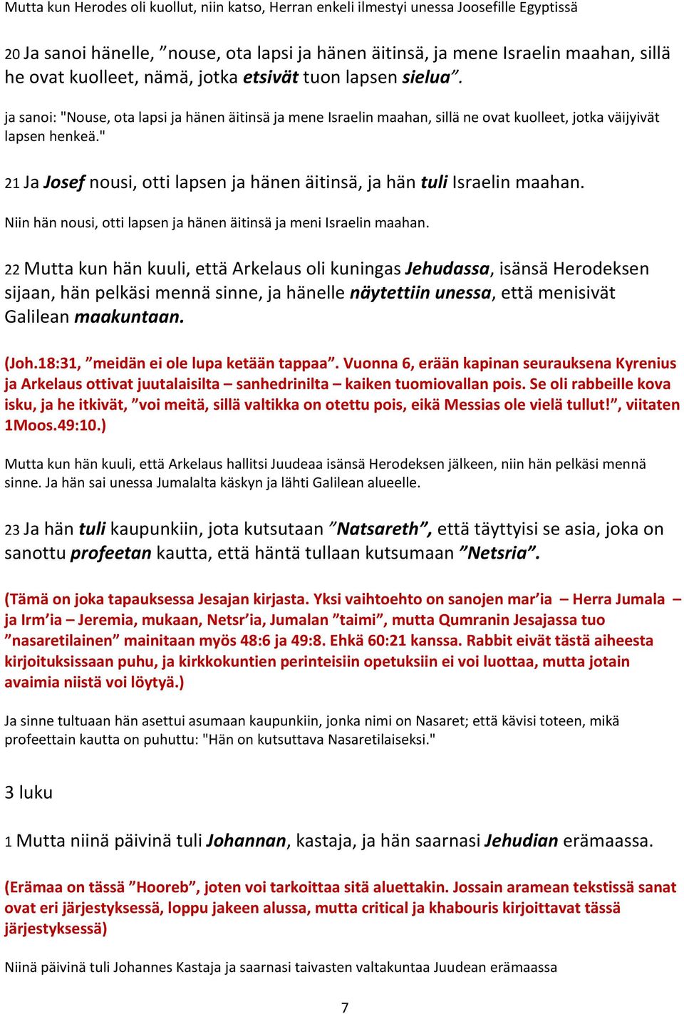 " 21 Ja Josef nousi, otti lapsen ja hänen äitinsä, ja hän tuli Israelin maahan. Niin hän nousi, otti lapsen ja hänen äitinsä ja meni Israelin maahan.