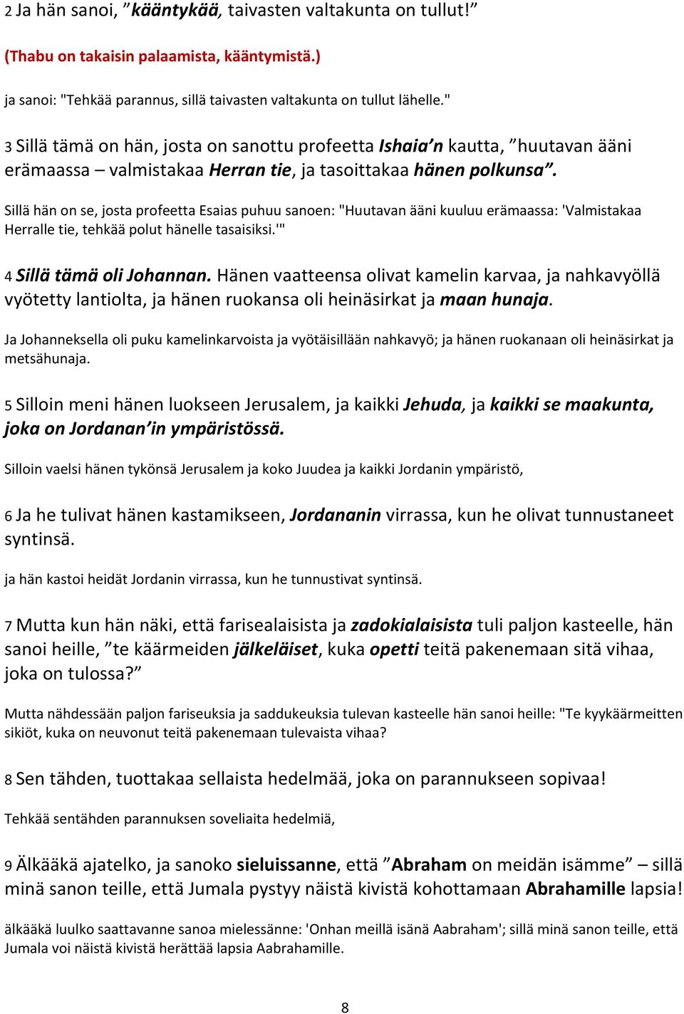 Sillä hän on se, josta profeetta Esaias puhuu sanoen: "Huutavan ääni kuuluu erämaassa: 'Valmistakaa Herralle tie, tehkää polut hänelle tasaisiksi.'" 4 Sillä tämä oli Johannan.