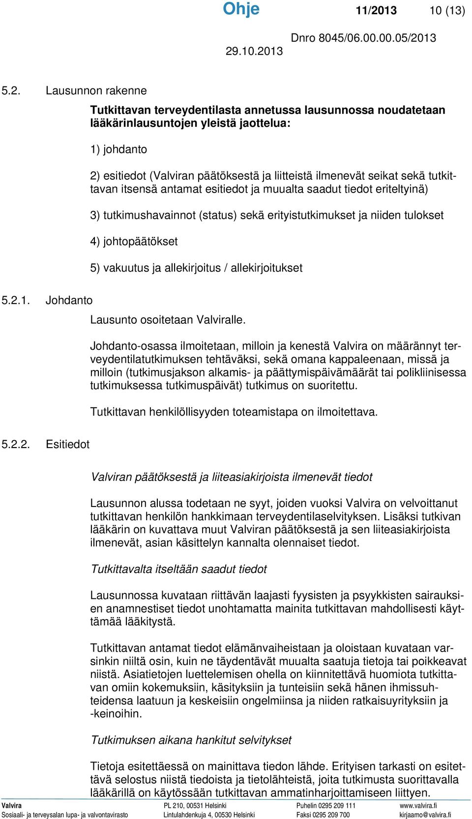 Lausunnon rakenne Tutkittavan terveydentilasta annetussa lausunnossa noudatetaan lääkärinlausuntojen yleistä jaottelua: 1) johdanto 2) esitiedot (Valviran päätöksestä ja liitteistä ilmenevät seikat