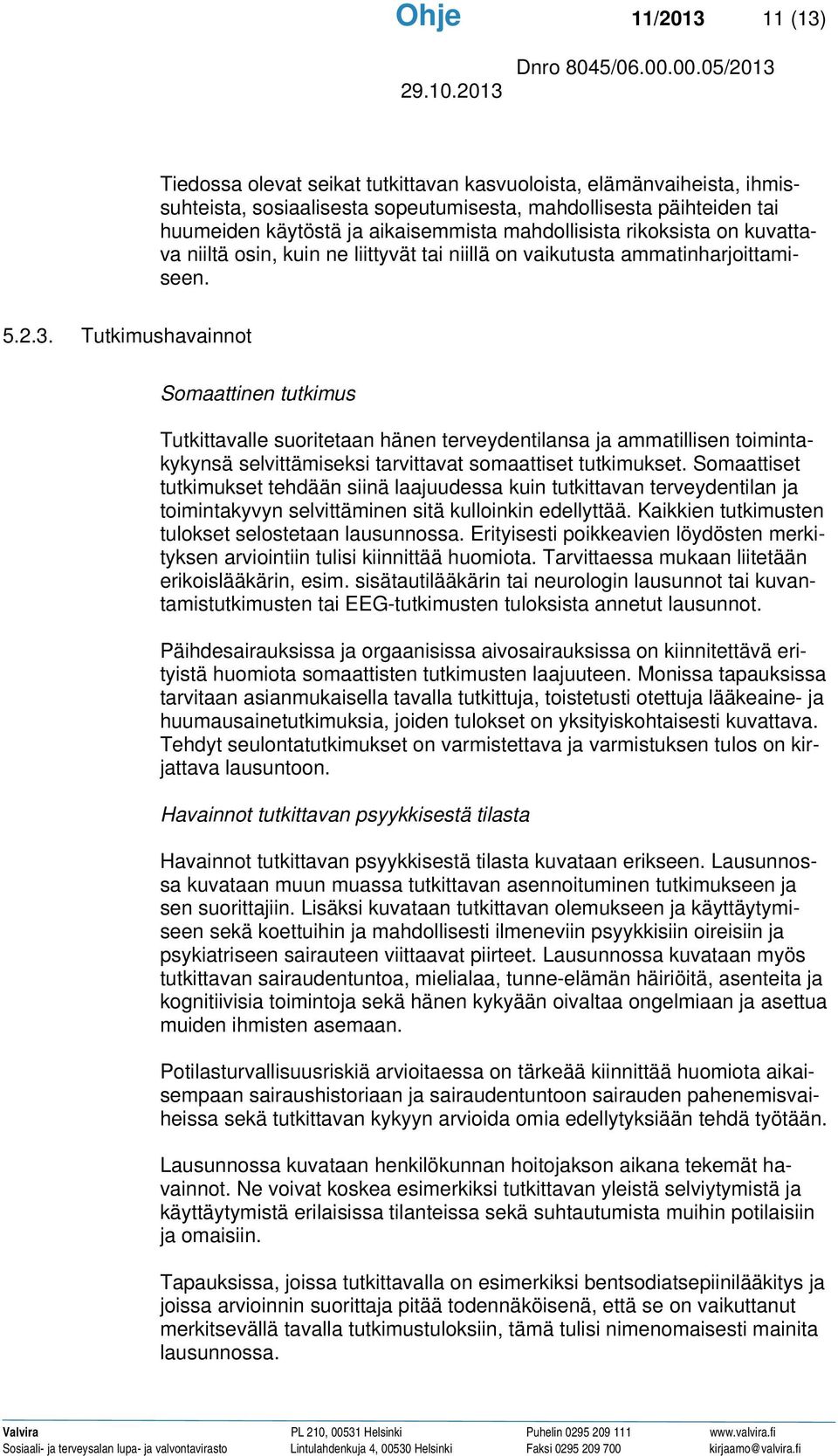 Tutkimushavainnot Somaattinen tutkimus Tutkittavalle suoritetaan hänen terveydentilansa ja ammatillisen toimintakykynsä selvittämiseksi tarvittavat somaattiset tutkimukset.