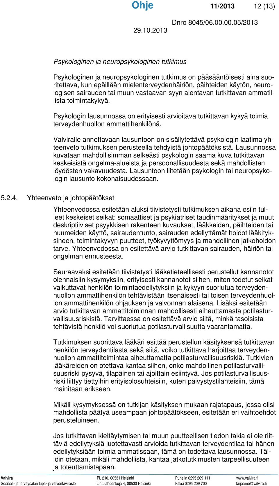 Psykologin lausunnossa on erityisesti arvioitava tutkittavan kykyä toimia terveydenhuollon ammattihenkilönä.