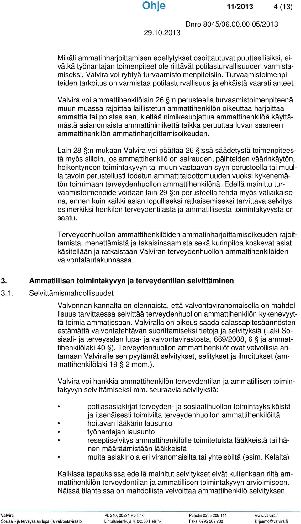 Valvira voi ammattihenkilölain 26 :n perusteella turvaamistoimenpiteenä muun muassa rajoittaa laillistetun ammattihenkilön oikeuttaa harjoittaa ammattia tai poistaa sen, kieltää nimikesuojattua