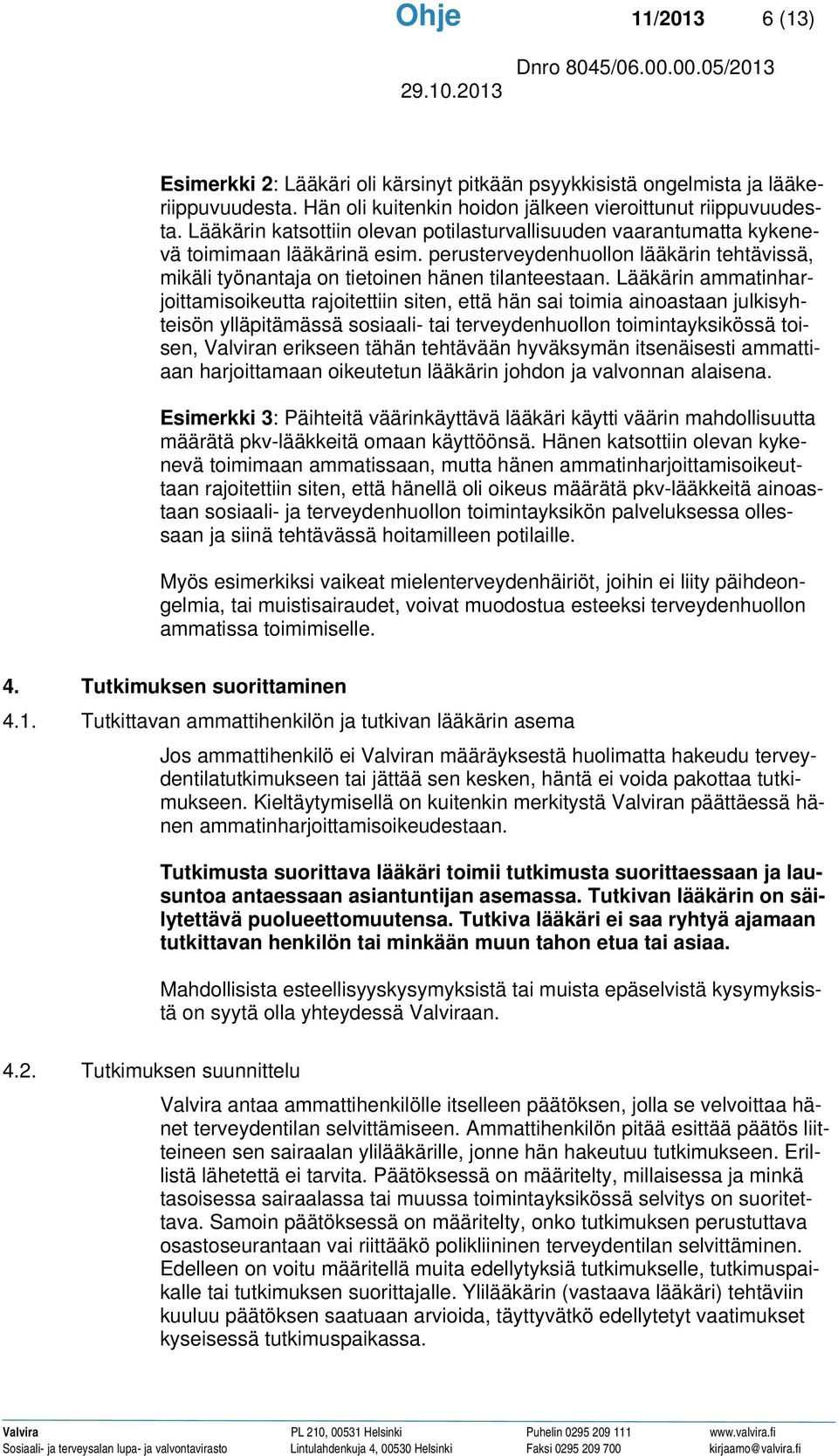 Lääkärin ammatinharjoittamisoikeutta rajoitettiin siten, että hän sai toimia ainoastaan julkisyhteisön ylläpitämässä sosiaali- tai terveydenhuollon toimintayksikössä toisen, Valviran erikseen tähän