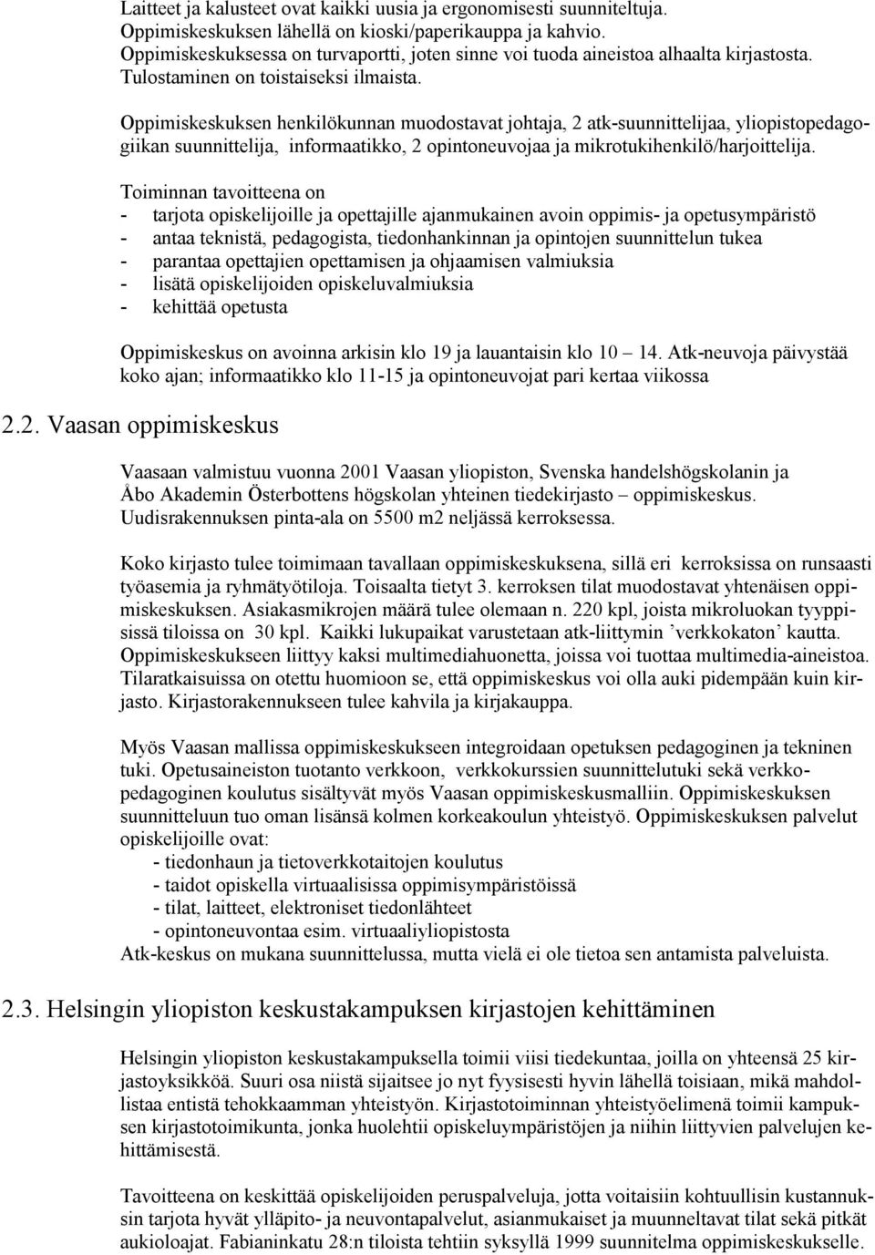 Oppimiskeskuksen henkilökunnan muodostavat johtaja, 2 atk-suunnittelijaa, yliopistopedagogiikan suunnittelija, informaatikko, 2 opintoneuvojaa ja mikrotukihenkilö/harjoittelija.