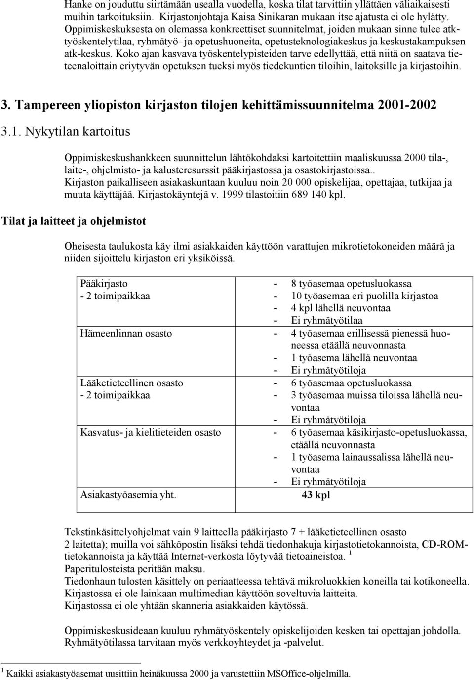 Koko ajan kasvava työskentelypisteiden tarve edellyttää, että niitä on saatava tieteenaloittain eriytyvän opetuksen tueksi myös tiedekuntien tiloihin, laitoksille ja kirjastoihin. 3.