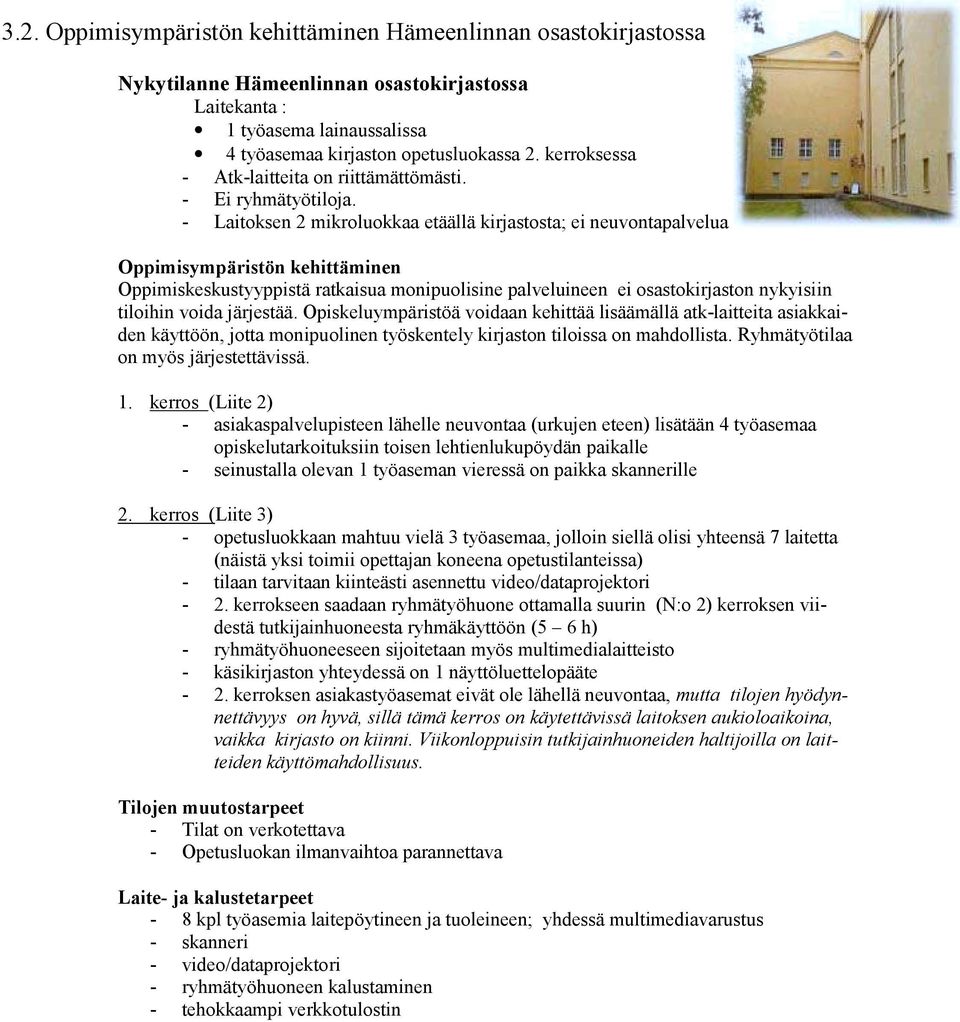 - Laitoksen 2 mikroluokkaa etäällä kirjastosta; ei neuvontapalvelua Oppimisympäristön kehittäminen Oppimiskeskustyyppistä ratkaisua monipuolisine palveluineen ei osastokirjaston nykyisiin tiloihin
