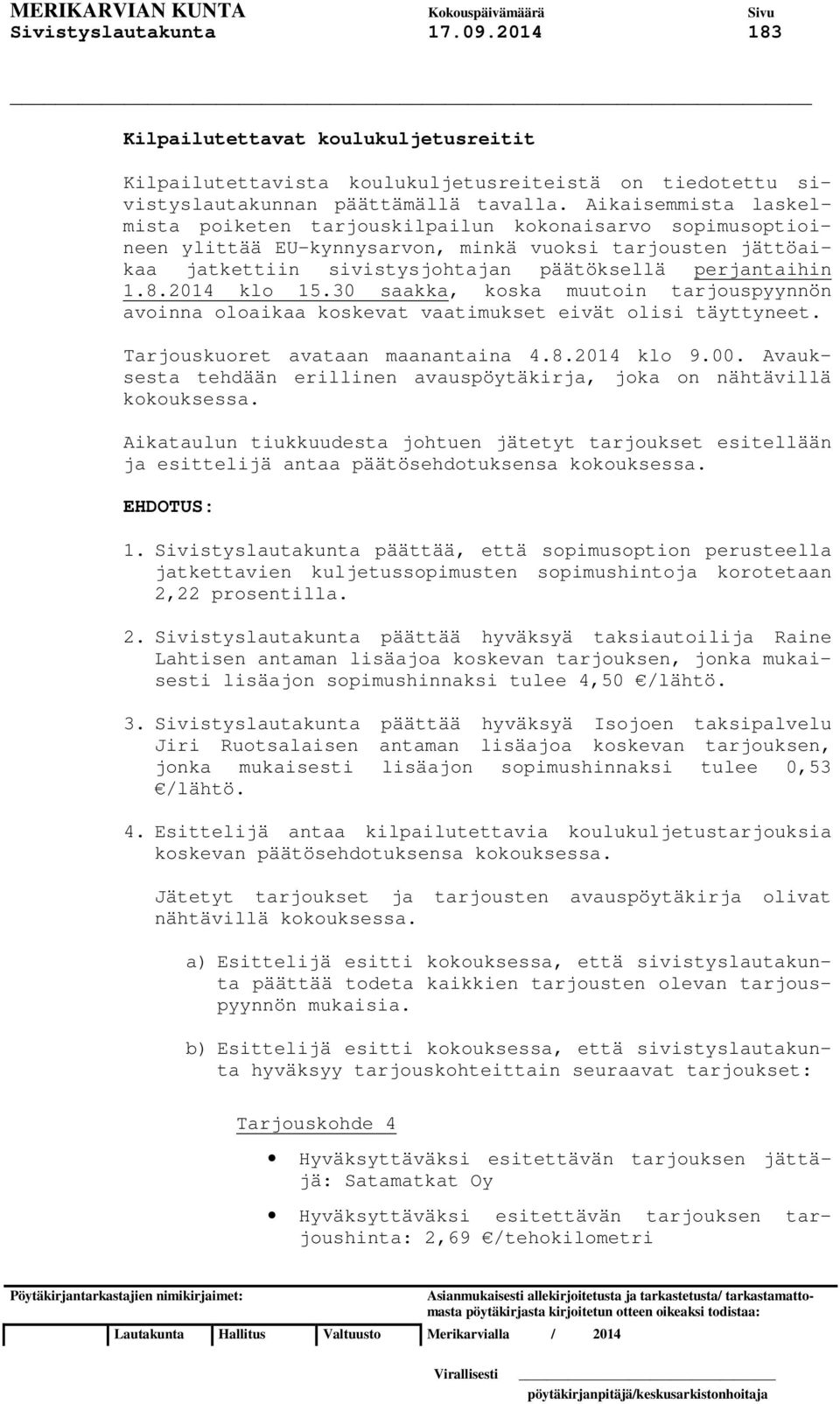 2014 klo 15.30 saakka, koska muutoin tarjouspyynnön avoinna oloaikaa koskevat vaatimukset eivät olisi täyttyneet. Tarjouskuoret avataan maanantaina 4.8.2014 klo 9.00.