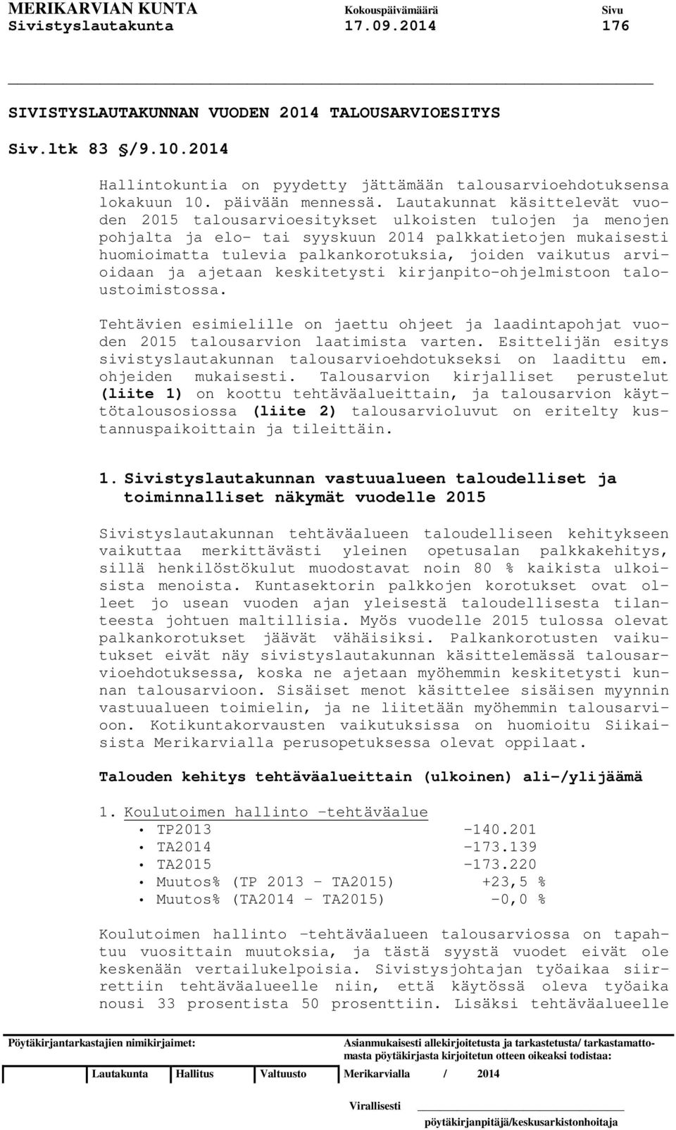 vaikutus arvioidaan ja ajetaan keskitetysti kirjanpito-ohjelmistoon taloustoimistossa. Tehtävien esimielille on jaettu ohjeet ja laadintapohjat vuoden 2015 talousarvion laatimista varten.