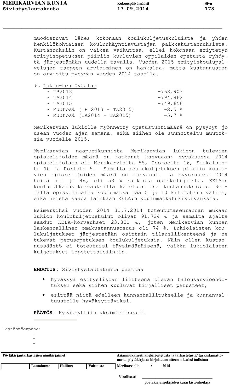 Vuoden 2015 erityiskoulupalvelujen tarpeen arvioiminen on hankalaa, mutta kustannusten on arvioitu pysyvän vuoden 2014 tasolla. 6. Lukio-tehtäväalue TP2013-768.903 TA2014-794.862 TA2015-749.