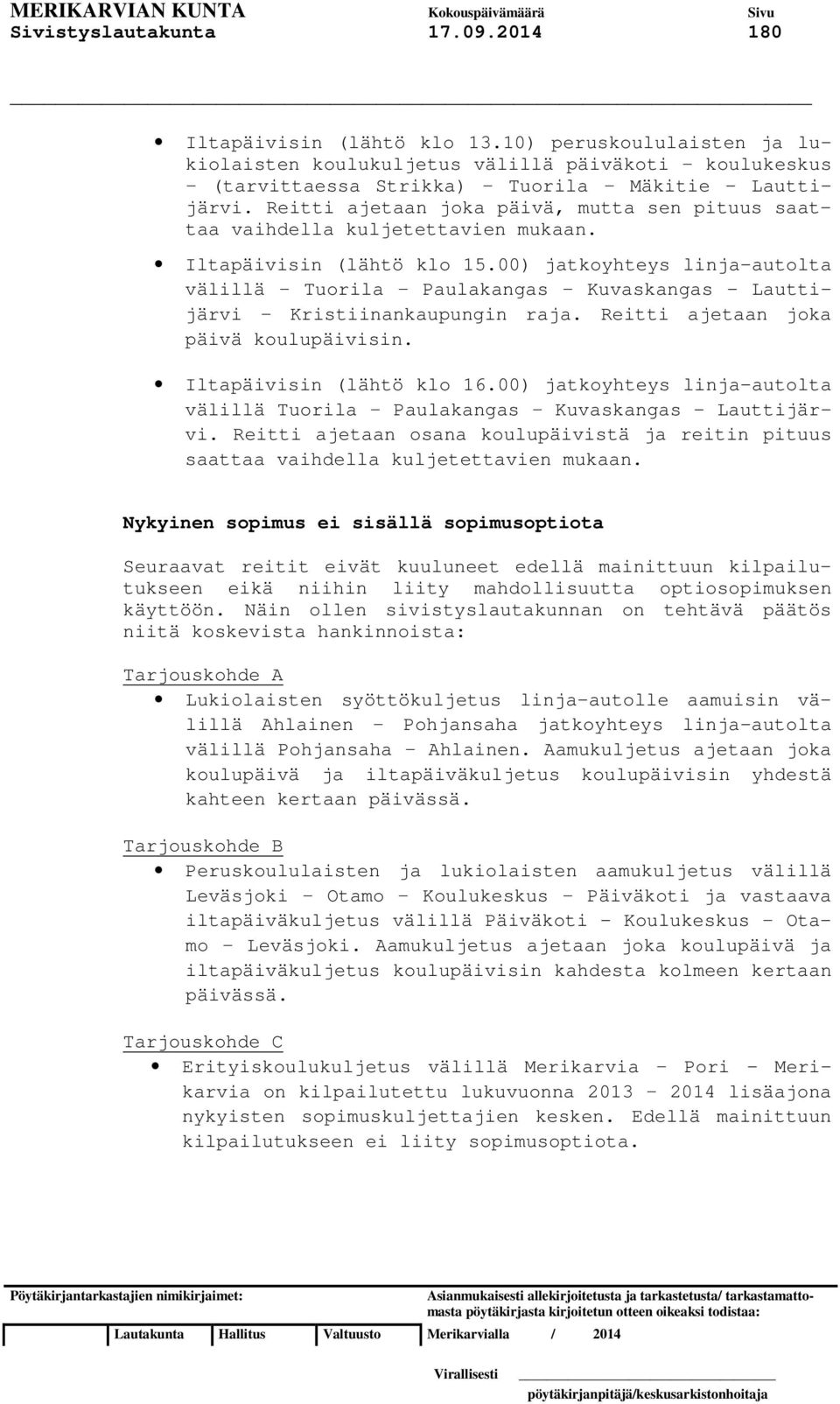 00) jatkoyhteys linja-autolta välillä Tuorila Paulakangas Kuvaskangas - Lauttijärvi Kristiinankaupungin raja. Reitti ajetaan joka päivä koulupäivisin. Iltapäivisin (lähtö klo 16.