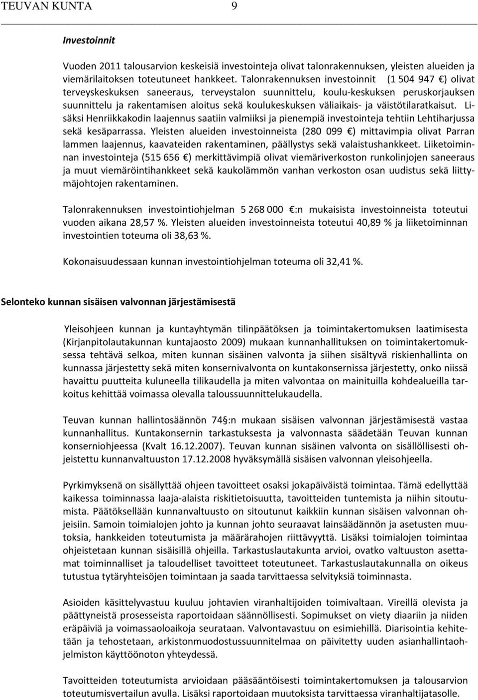 väliaikais ja väistötilaratkaisut. Lisäksi Henriikkakodin laajennus saatiin valmiiksi ja pienempiä investointeja tehtiin Lehtiharjussa sekä kesäparrassa.