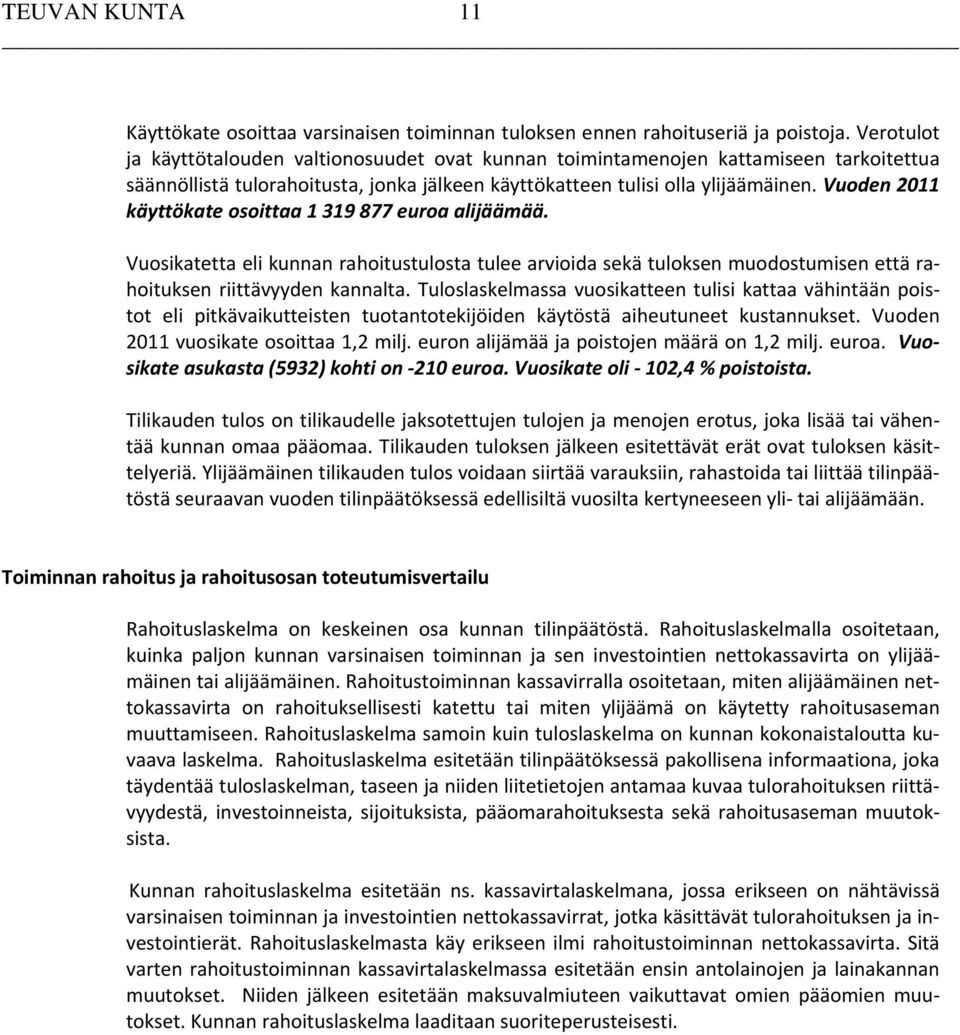 Vuoden 2011 käyttökate osoittaa 1 319 877 euroa alijäämää. Vuosikatetta eli kunnan rahoitustulosta tulee arvioida sekä tuloksen muodostumisen että rahoituksen riittävyyden kannalta.