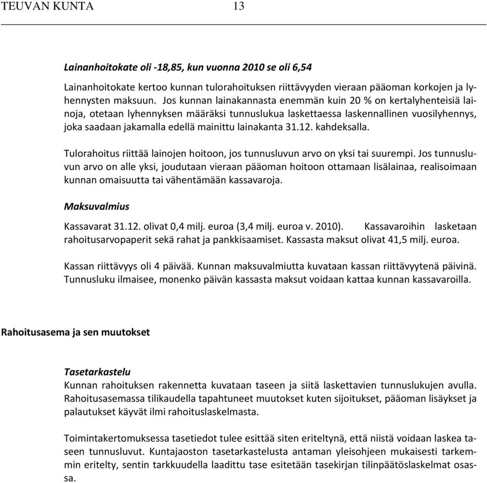 lainakanta 31.12. kahdeksalla. Tulorahoitus riittää lainojen hoitoon, jos tunnusluvun arvo on yksi tai suurempi.